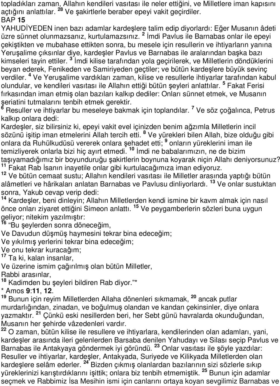 2 İmdi Pavlus ile Barnabas onlar ile epeyi çekiştikten ve mubahase ettikten sonra, bu mesele için resullerin ve ihtiyarların yanına Yeruşalime çıksınlar diye, kardeşler Pavlus ve Barnabas ile