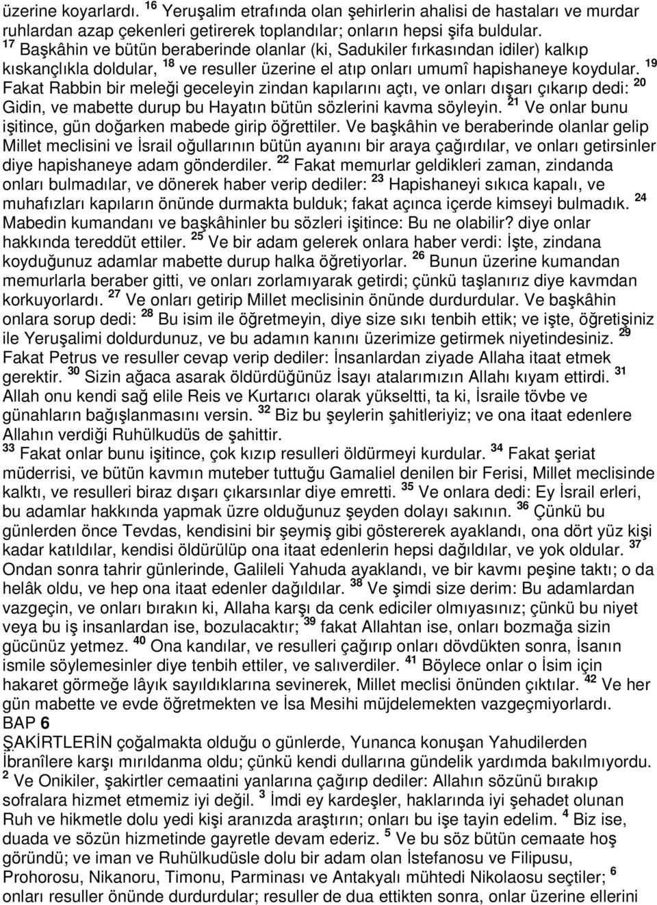 19 Fakat Rabbin bir meleği geceleyin zindan kapılarını açtı, ve onları dışarı çıkarıp dedi: 20 Gidin, ve mabette durup bu Hayatın bütün sözlerini kavma söyleyin.