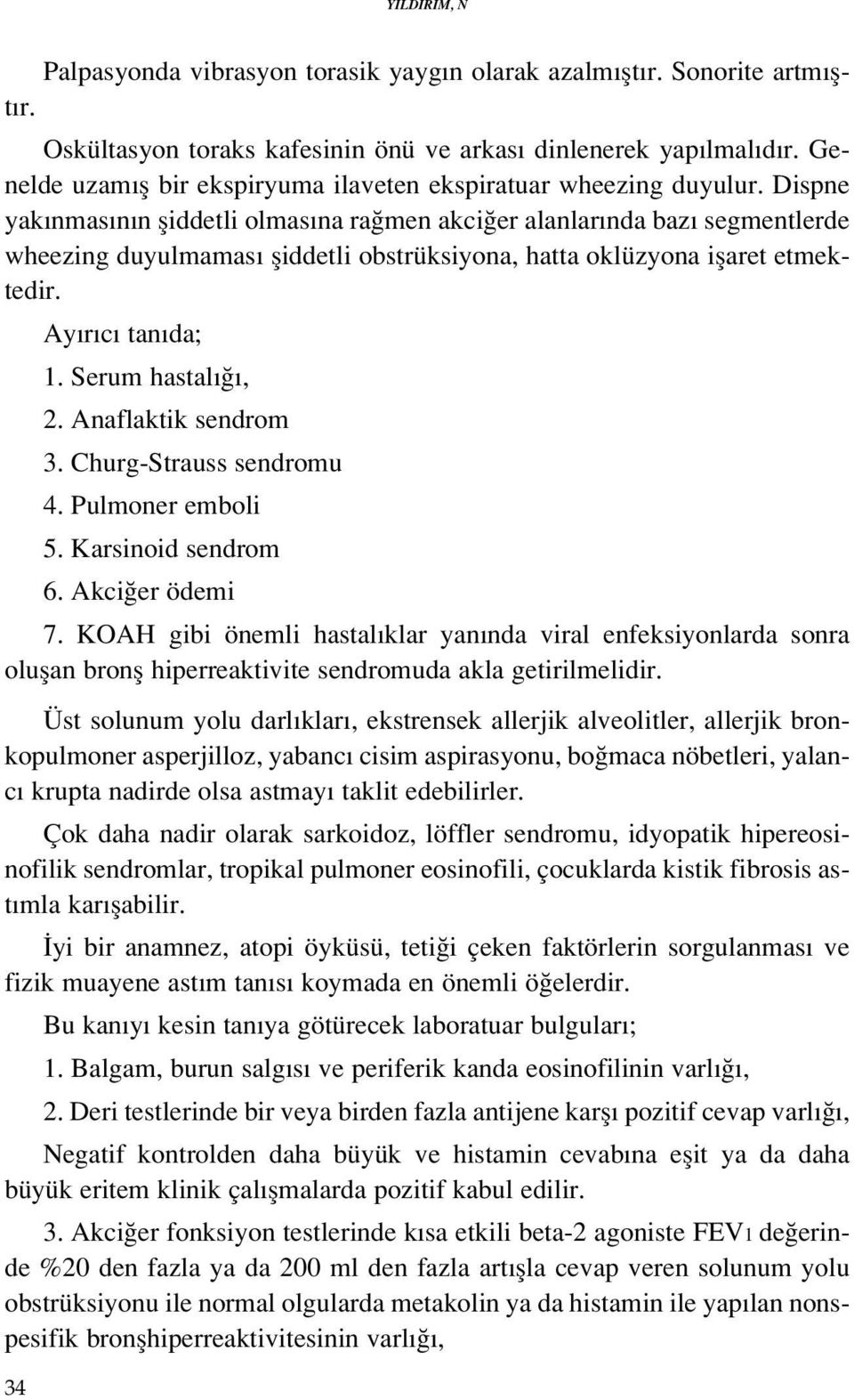 Dispne yak nmas n n fliddetli olmas na ra men akci er alanlar nda baz segmentlerde wheezing duyulmamas fliddetli obstrüksiyona, hatta oklüzyona iflaret etmektedir. Ay r c tan da; 1. Serum hastal, 2.