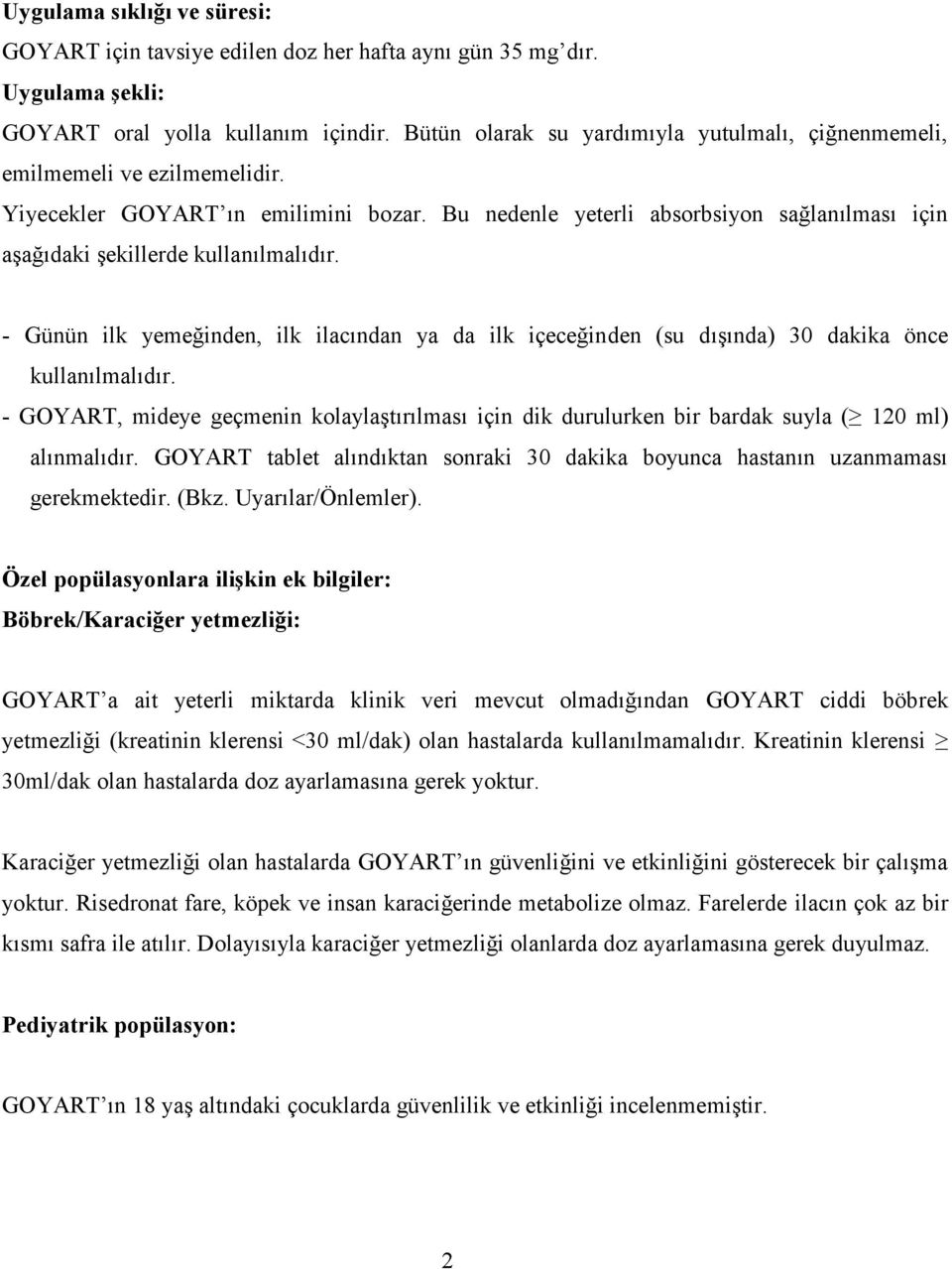 Bu nedenle yeterli absorbsiyon sağlanılması için aşağıdaki şekillerde kullanılmalıdır. - Günün ilk yemeğinden, ilk ilacından ya da ilk içeceğinden (su dışında) 30 dakika önce kullanılmalıdır.