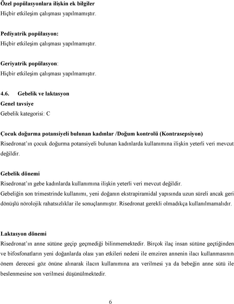 Gebelik ve laktasyon Genel tavsiye Gebelik kategorisi: C Çocuk doğurma potansiyeli bulunan kadınlar /Doğum kontrolü (Kontrasepsiyon) Risedronat ın çocuk doğurma potansiyeli bulunan kadınlarda