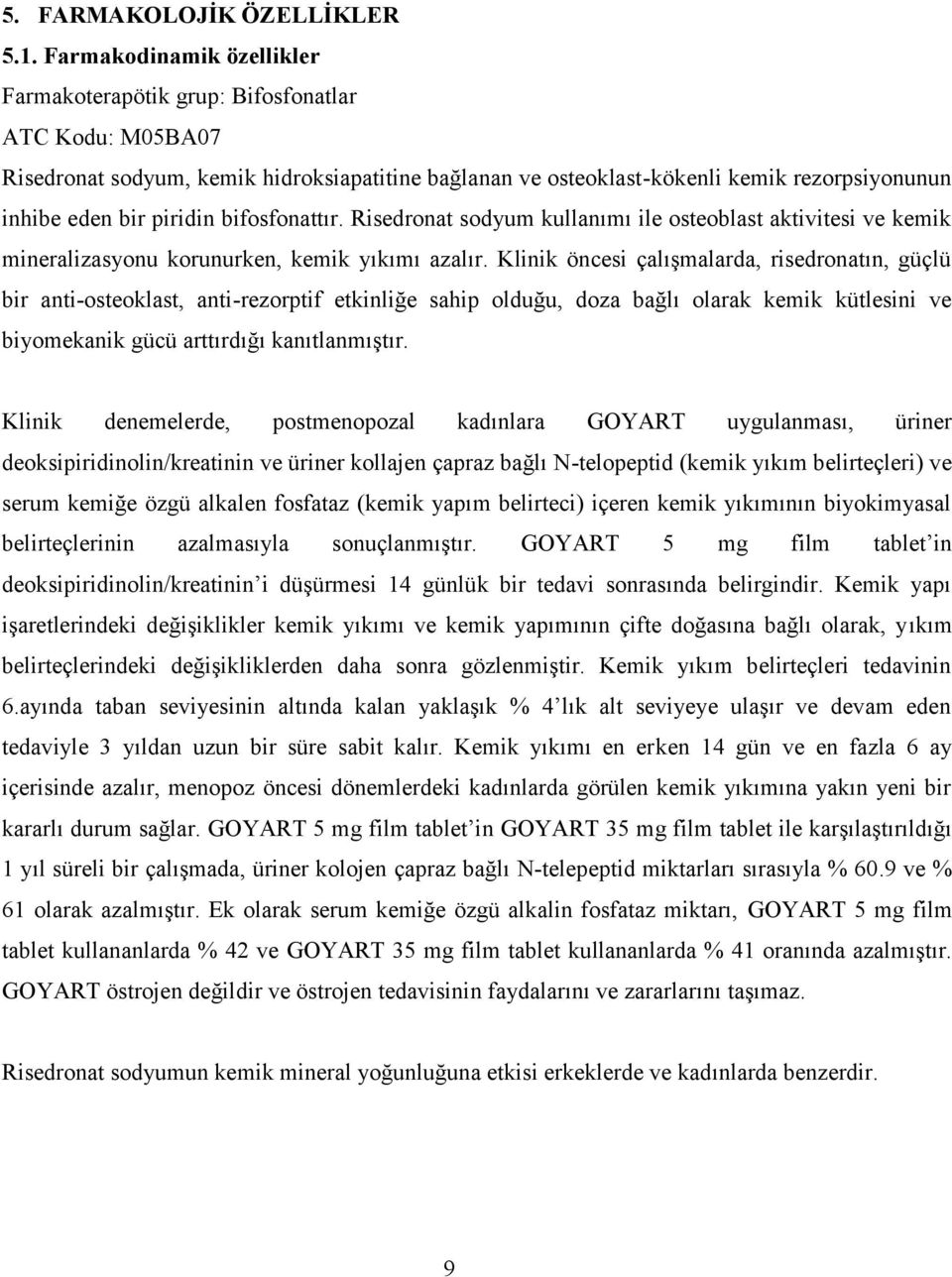 piridin bifosfonattır. Risedronat sodyum kullanımı ile osteoblast aktivitesi ve kemik mineralizasyonu korunurken, kemik yıkımı azalır.