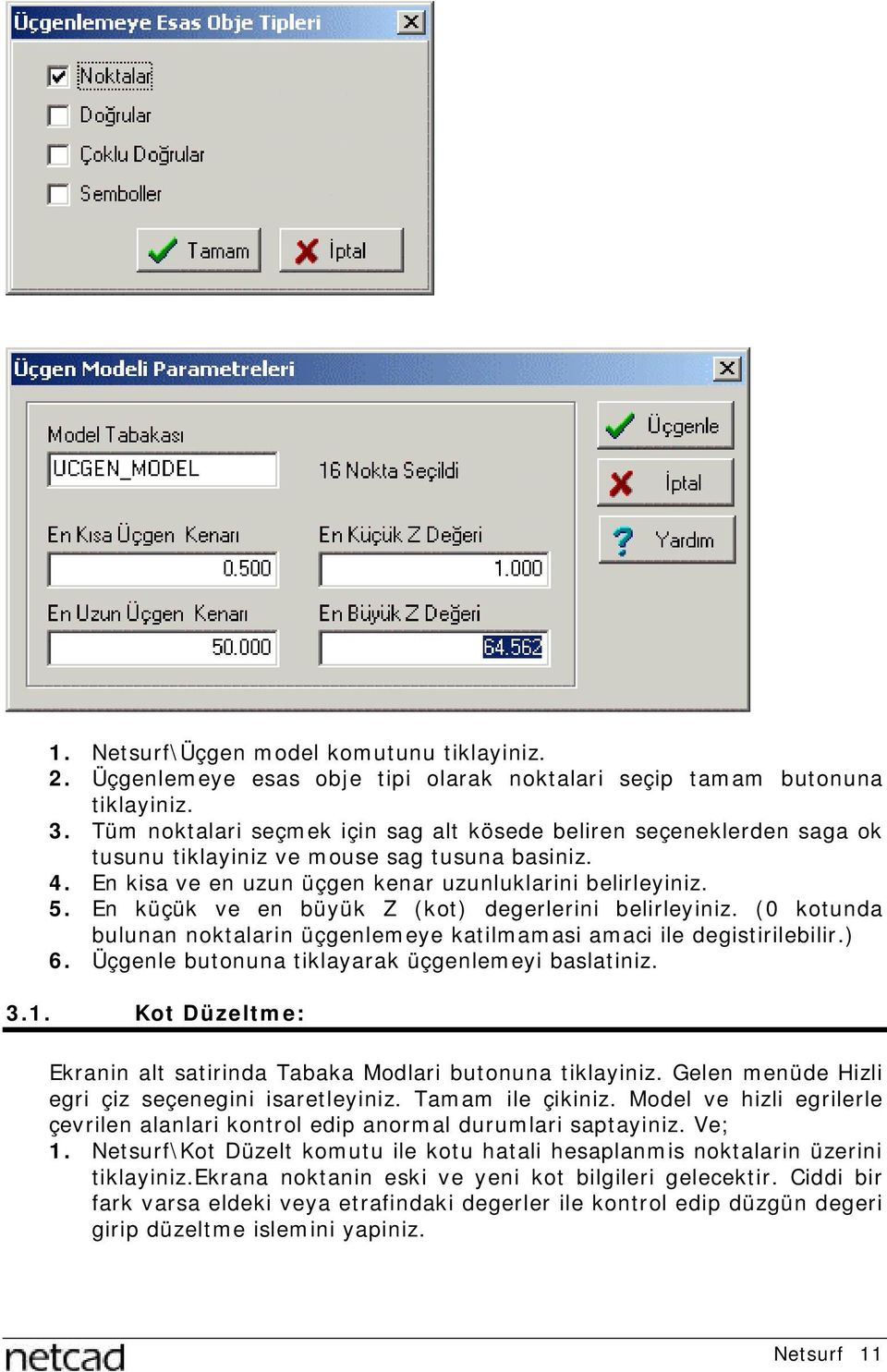 En küçük ve en büyük Z (kot) degerlerini belirleyiniz. (0 kotunda bulunan noktalarin üçgenlemeye katilmamasi amaci ile degistirilebilir.) 6. Üçgenle butonuna tiklayarak üçgenlemeyi baslatiniz. 3.1.