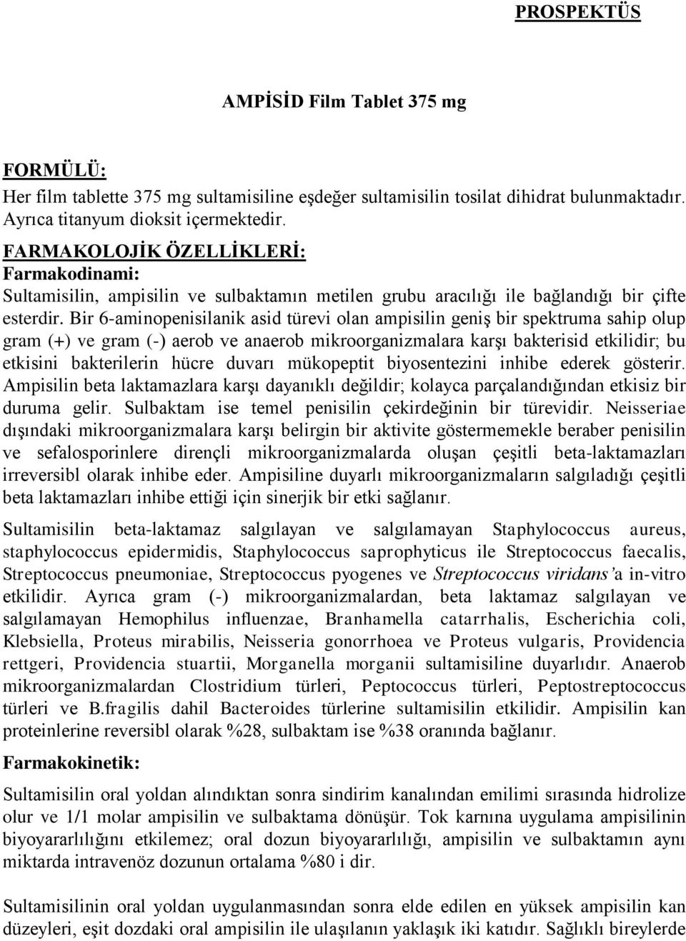 Bir 6-aminopenisilanik asid türevi olan ampisilin geniģ bir spektruma sahip olup gram (+) ve gram (-) aerob ve anaerob mikroorganizmalara karģı bakterisid etkilidir; bu etkisini bakterilerin hücre