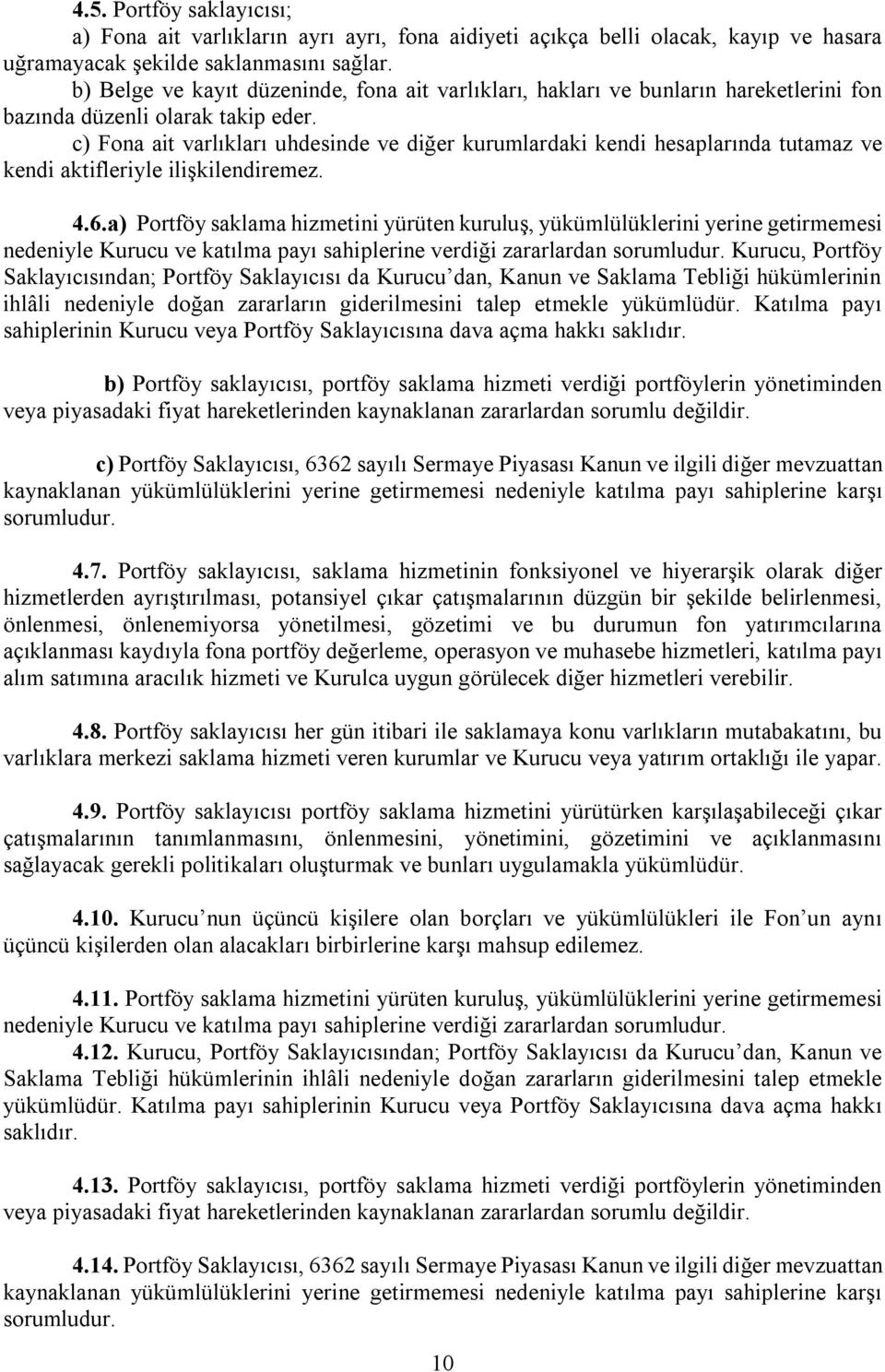 c) Fona ait varlıkları uhdesinde ve diğer kurumlardaki kendi hesaplarında tutamaz ve kendi aktifleriyle ilişkilendiremez. 4.6.