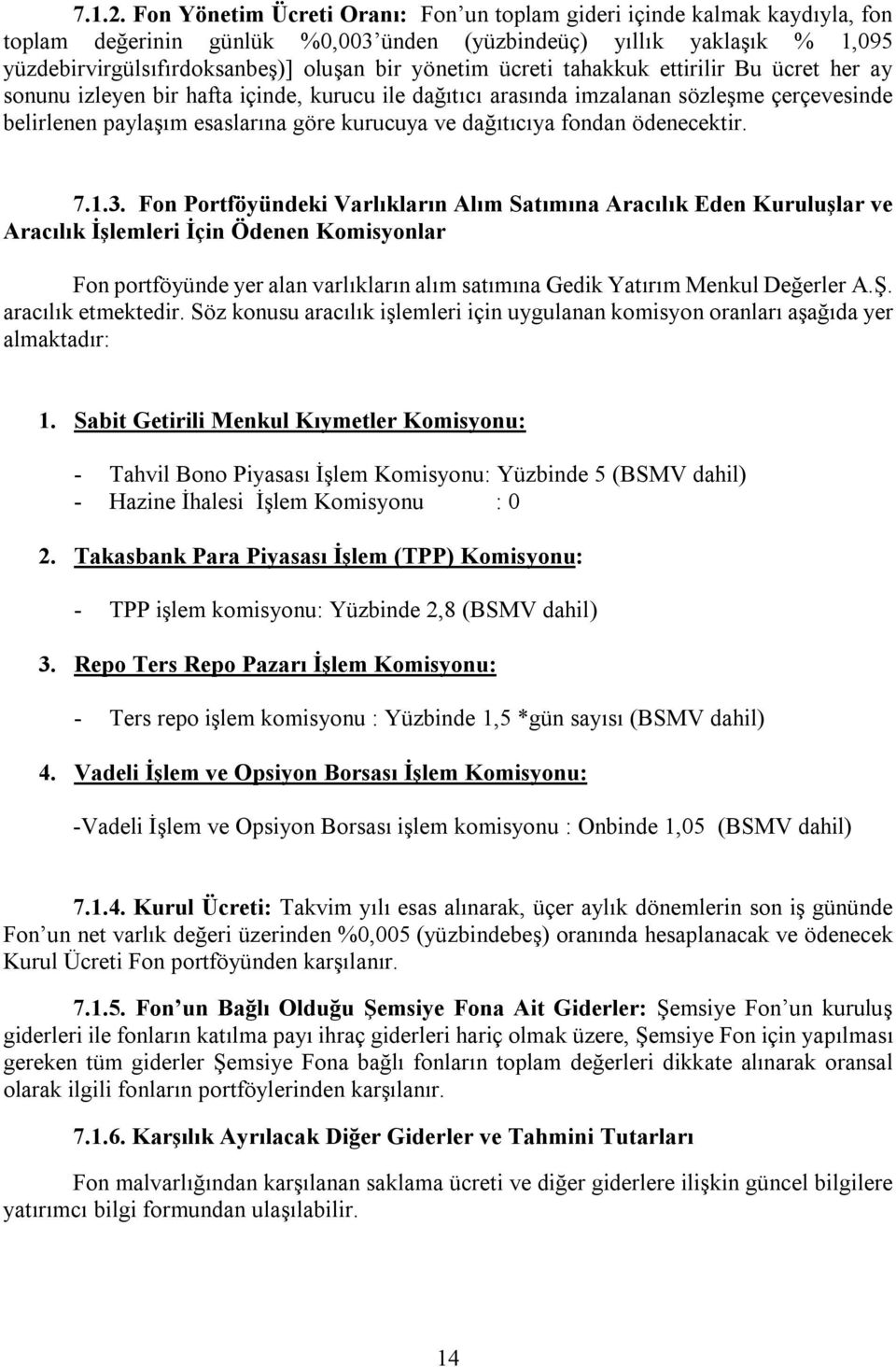 ücreti tahakkuk ettirilir Bu ücret her ay sonunu izleyen bir hafta içinde, kurucu ile dağıtıcı arasında imzalanan sözleşme çerçevesinde belirlenen paylaşım esaslarına göre kurucuya ve dağıtıcıya