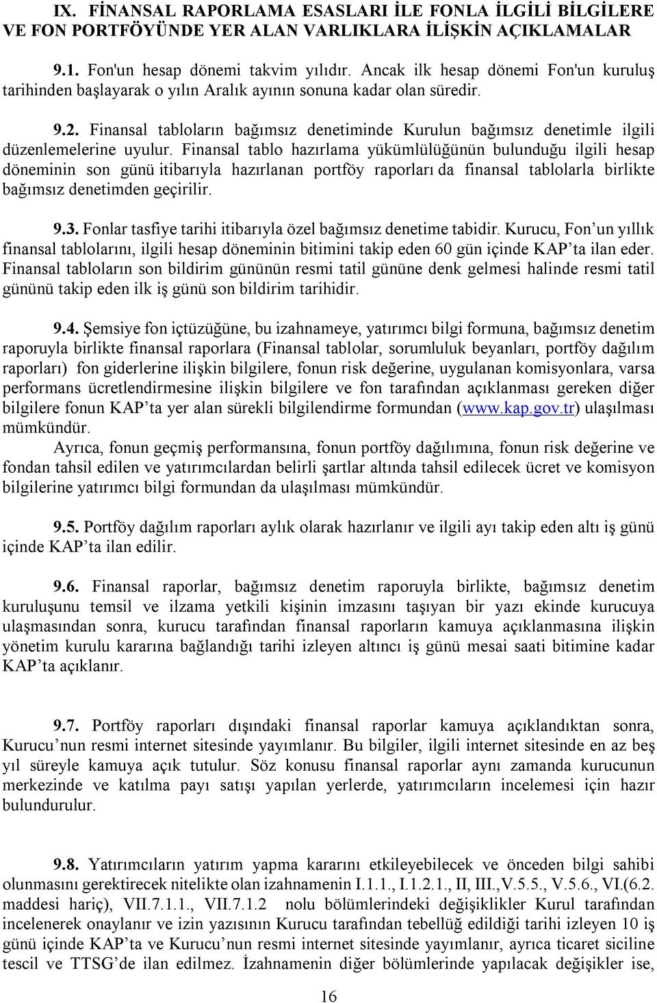 Finansal tabloların bağımsız denetiminde Kurulun bağımsız denetimle ilgili düzenlemelerine uyulur.