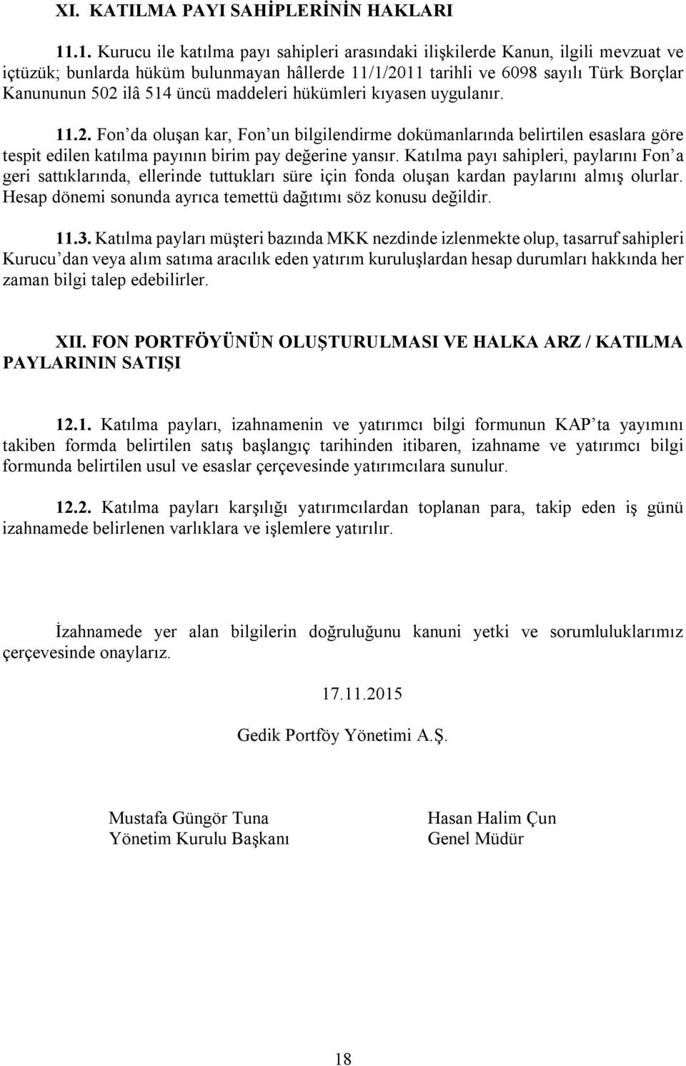 üncü maddeleri hükümleri kıyasen uygulanır. 11.2. Fon da oluşan kar, Fon un bilgilendirme dokümanlarında belirtilen esaslara göre tespit edilen katılma payının birim pay değerine yansır.