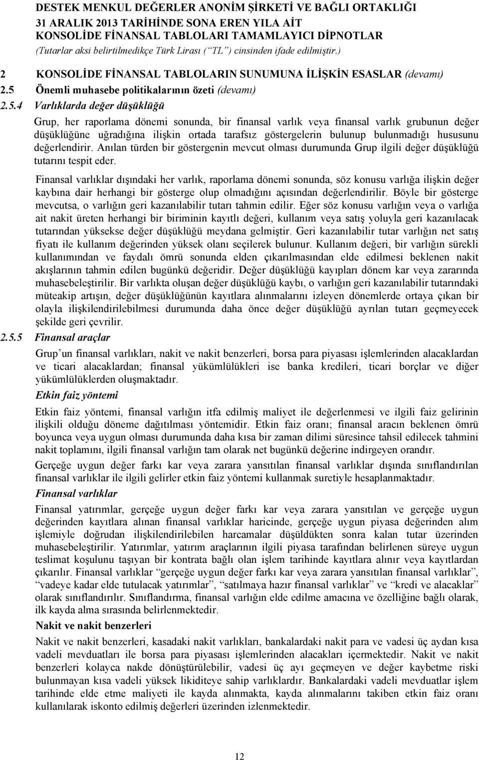 4 Varlıklarda değer düşüklüğü Grup, her raporlama dönemi sonunda, bir finansal varlık veya finansal varlık grubunun değer düşüklüğüne uğradığına ilişkin ortada tarafsız göstergelerin bulunup