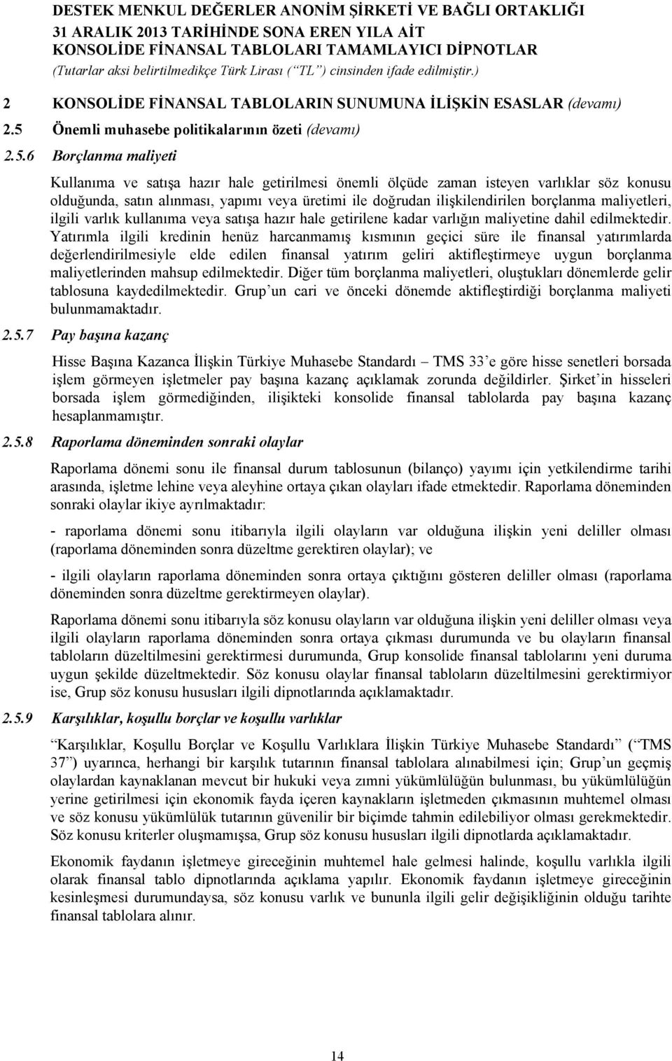 6 Borçlanma maliyeti Kullanıma ve satışa hazır hale getirilmesi önemli ölçüde zaman isteyen varlıklar söz konusu olduğunda, satın alınması, yapımı veya üretimi ile doğrudan ilişkilendirilen borçlanma