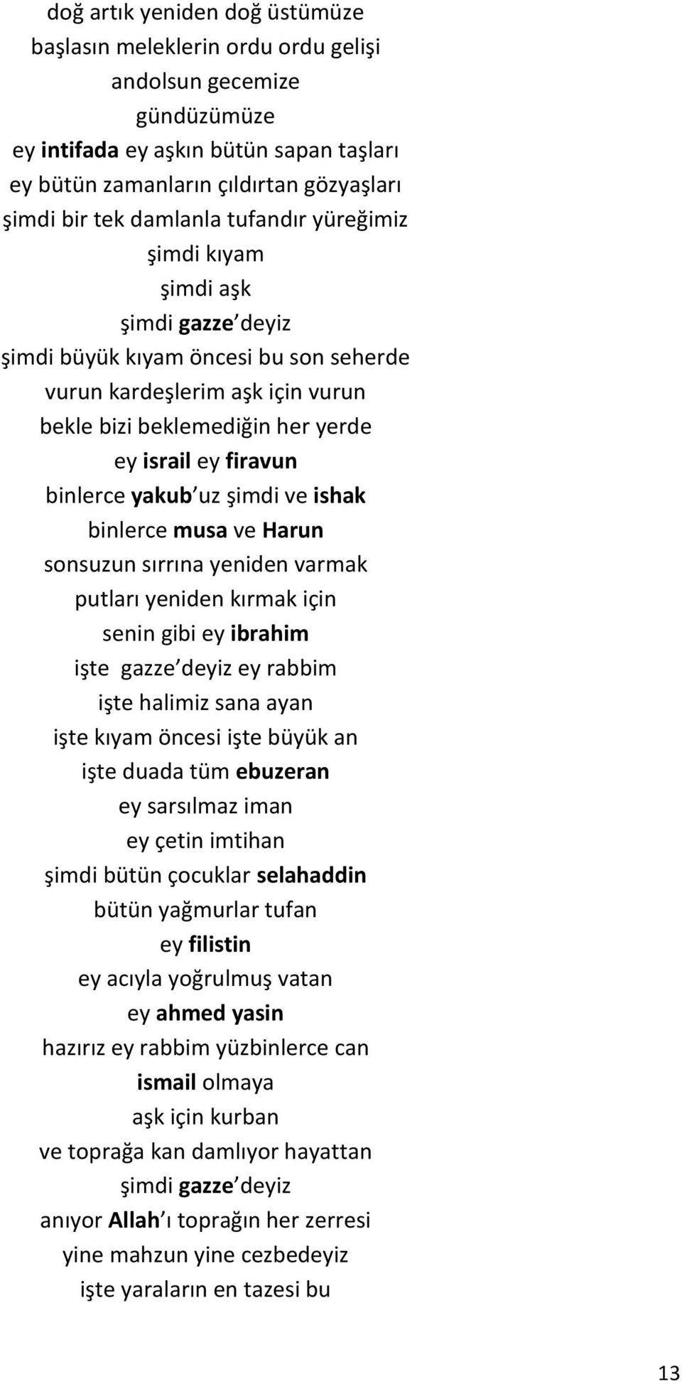 sonsuzun sırrına yeniden varmak putları yeniden kırmak için senin gibi ey ibrahim işte gazze deyiz ey rabbim işte halimiz sana ayan işte kıyam öncesi işte büyük an işte duada tüm ebuzeran ey