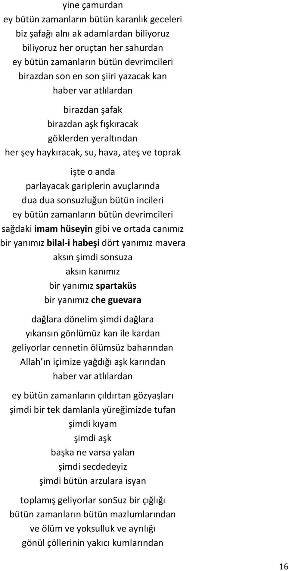 sonsuzluğun bütün incileri ey bütün zamanların bütün devrimcileri sağdaki imam hüseyin gibi ve ortada canımız bir yanımız bilal-i habeşi dört yanımız mavera aksın şimdi sonsuza aksın kanımız bir