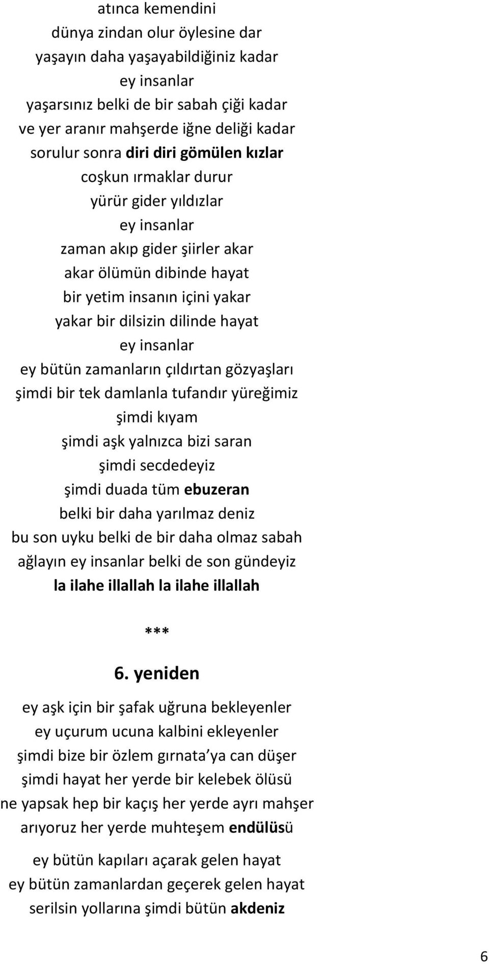 insanlar şimdi bir tek damlanla tufandır yüreğimiz şimdi aşk yalnızca bizi saran şimdi secdedeyiz şimdi duada tüm ebuzeran belki bir daha yarılmaz deniz bu son uyku belki de bir daha olmaz sabah