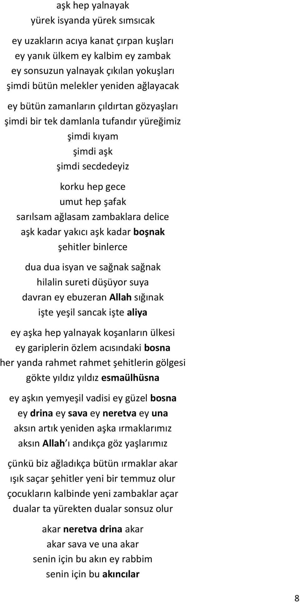 ve sağnak sağnak hilalin sureti düşüyor suya davran ey ebuzeran Allah sığınak işte yeşil sancak işte aliya ey aşka hep yalnayak koşanların ülkesi ey gariplerin özlem acısındaki bosna her yanda rahmet