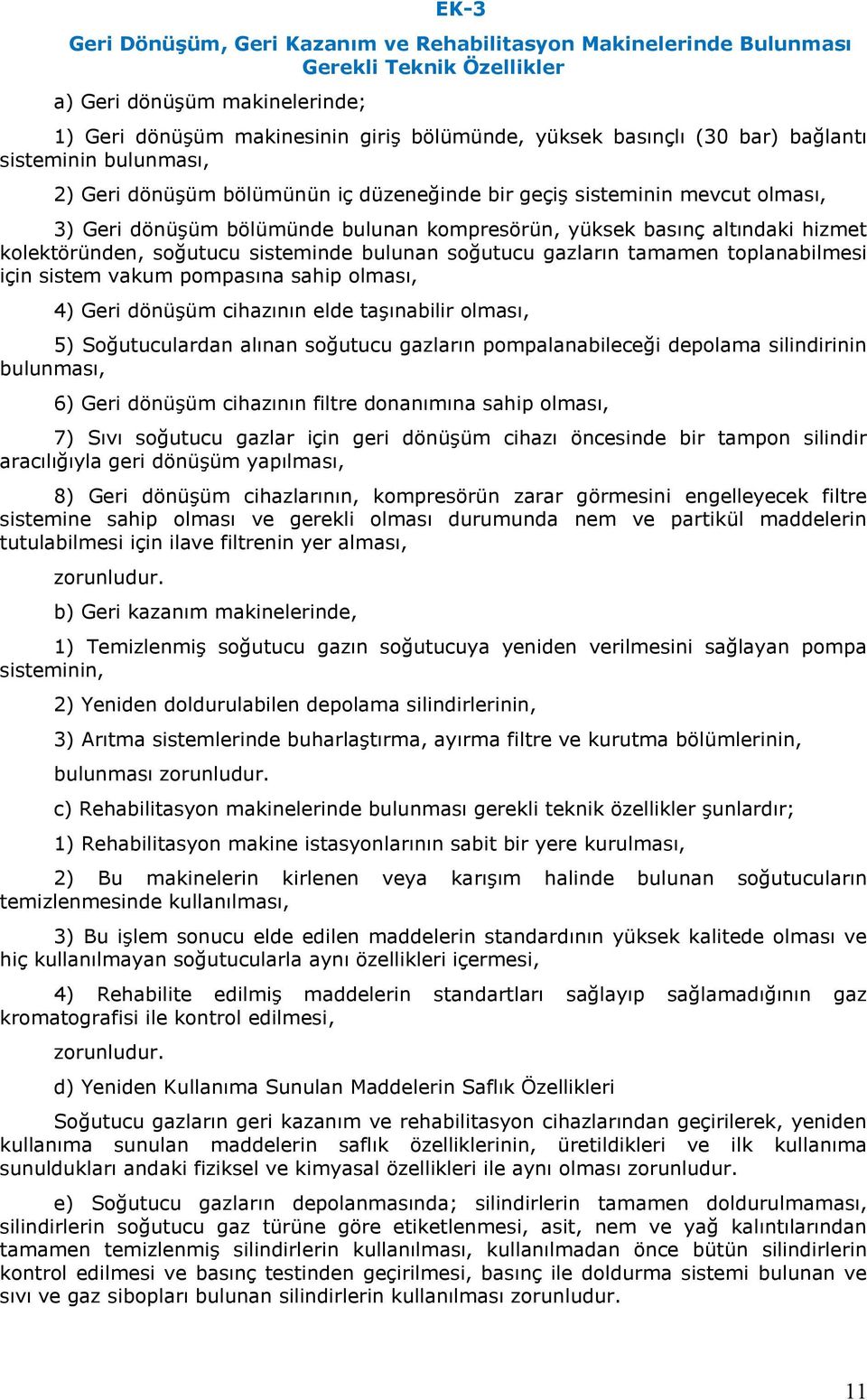 kolektöründen, soğutucu sisteminde bulunan soğutucu gazların tamamen toplanabilmesi için sistem vakum pompasına sahip olması, 4) Geri dönüşüm cihazının elde taşınabilir olması, 5) Soğutuculardan