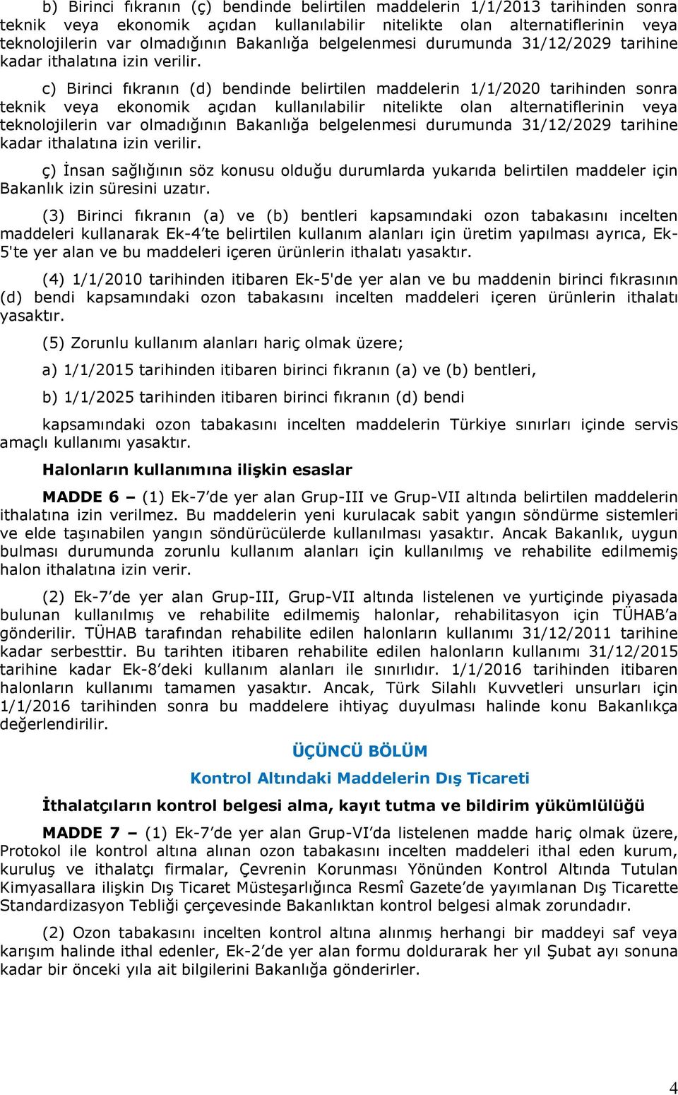 c) Birinci fıkranın (d) bendinde belirtilen maddelerin 1/1/2020 tarihinden sonra teknik veya ekonomik açıdan kullanılabilir nitelikte olan alternatiflerinin veya teknolojilerin var olmadığının  ç)