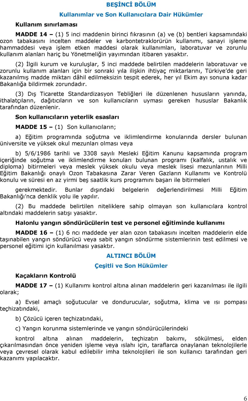 (2) İlgili kurum ve kuruluşlar, 5 inci maddede belirtilen maddelerin laboratuvar ve zorunlu kullanım alanları için bir sonraki yıla ilişkin ihtiyaç miktarlarını, Türkiye de geri kazanılmış madde