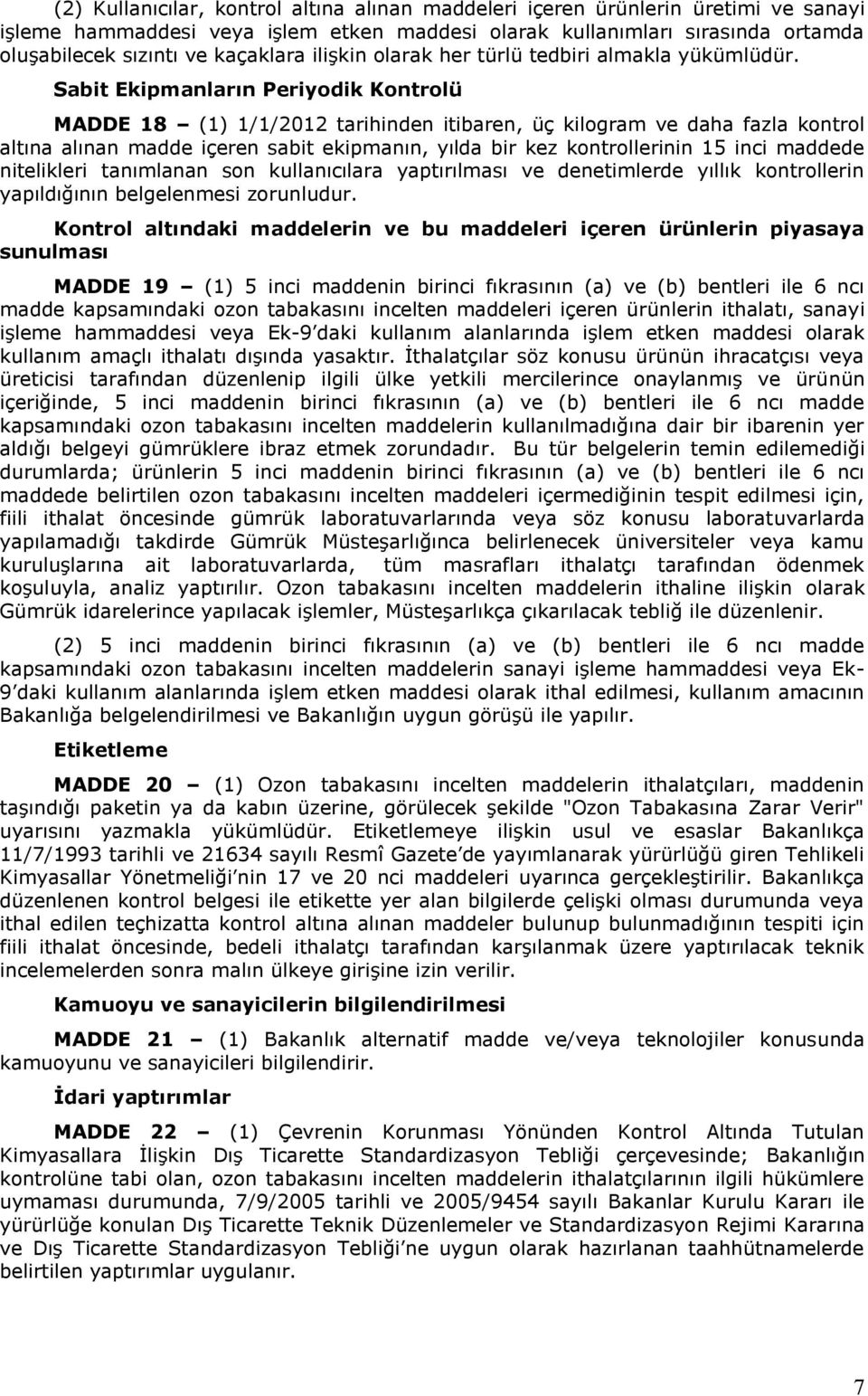 Sabit Ekipmanların Periyodik Kontrolü MADDE 18 (1) 1/1/2012 tarihinden itibaren, üç kilogram ve daha fazla kontrol altına alınan madde içeren sabit ekipmanın, yılda bir kez kontrollerinin 15 inci