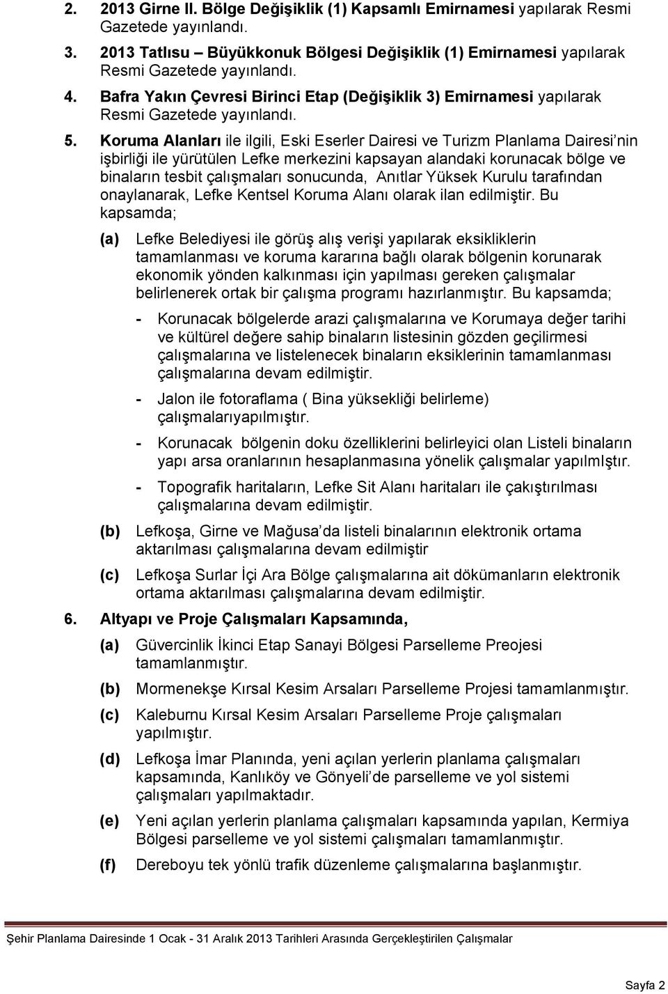 Koruma Alanları ile ilgili, Eski Eserler Dairesi ve Turizm Planlama Dairesi nin işbirliği ile yürütülen Lefke merkezini kapsayan alandaki korunacak bölge ve binaların tesbit çalışmaları sonucunda,