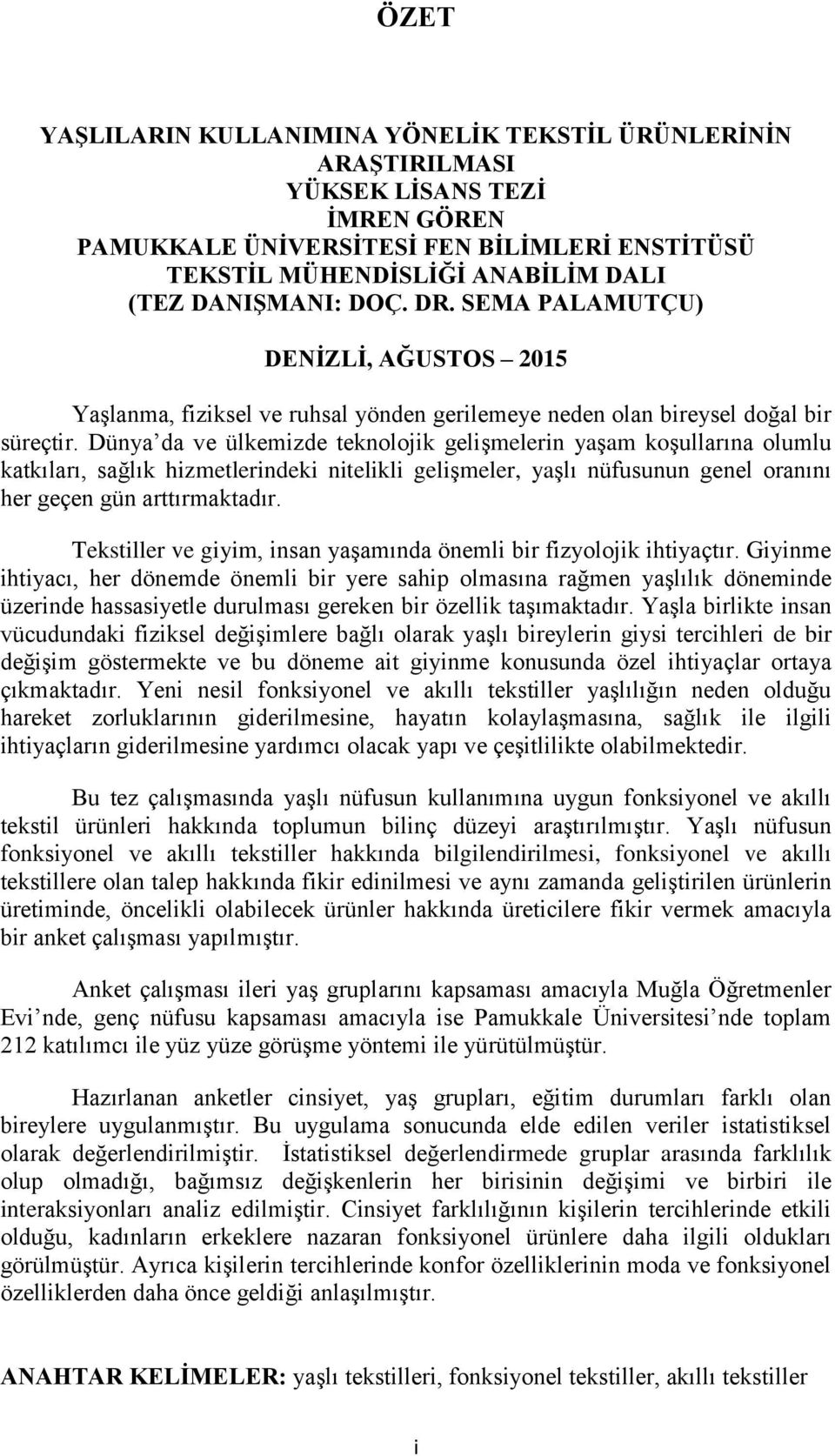 Dünya da ve ülkemizde teknolojik geliģmelerin yaģam koģullarına olumlu katkıları, sağlık hizmetlerindeki nitelikli geliģmeler, yaģlı nüfusunun genel oranını her geçen gün arttırmaktadır.