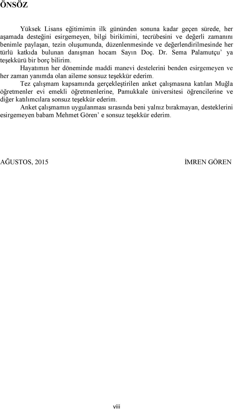 Hayatımın her döneminde maddi manevi destelerini benden esirgemeyen ve her zaman yanımda olan aileme sonsuz teģekkür ederim.