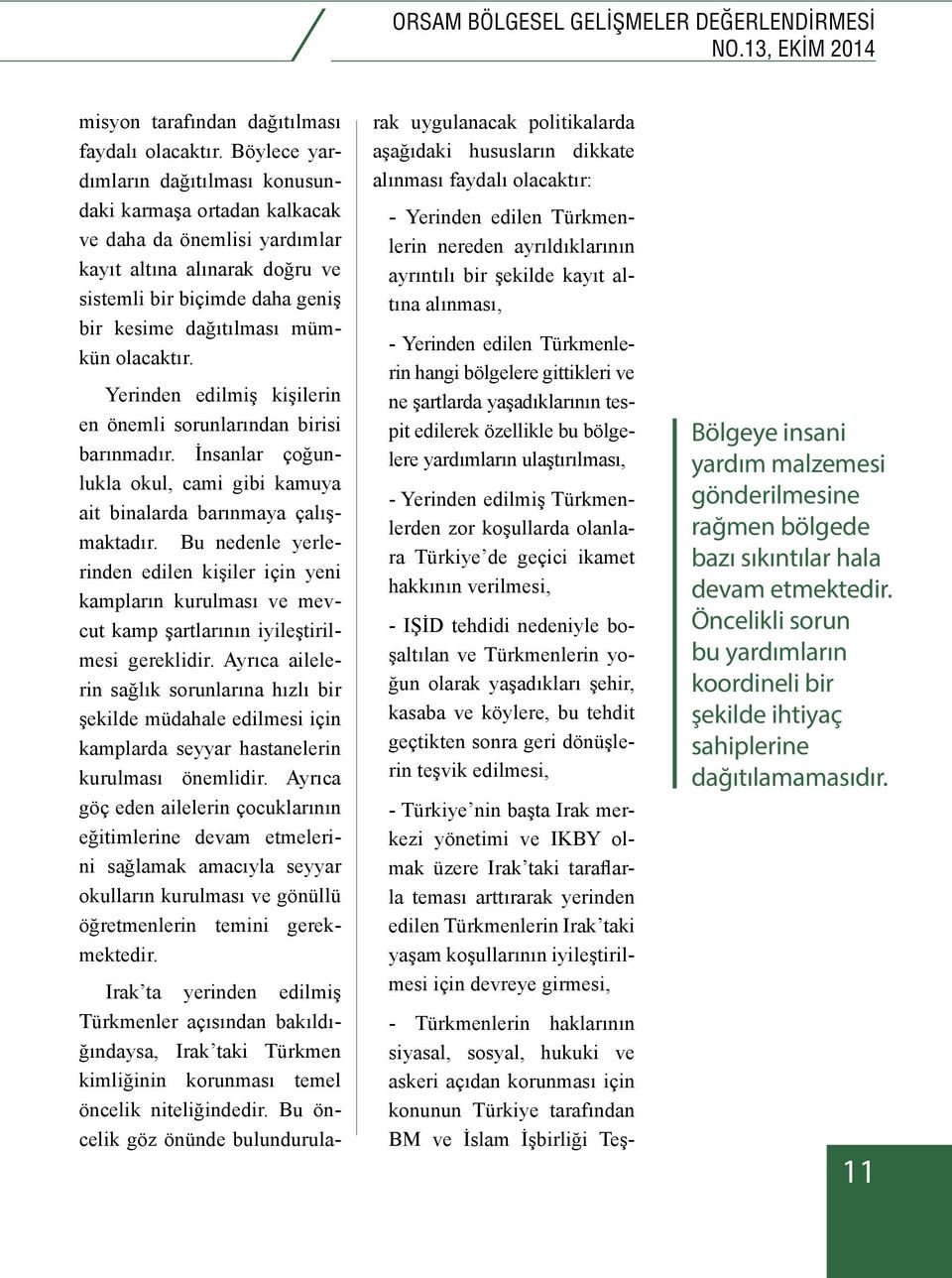 olacaktır. Yerinden edilmiş kişilerin en önemli sorunlarından birisi barınmadır. İnsanlar çoğunlukla okul, cami gibi kamuya ait binalarda barınmaya çalışmaktadır.