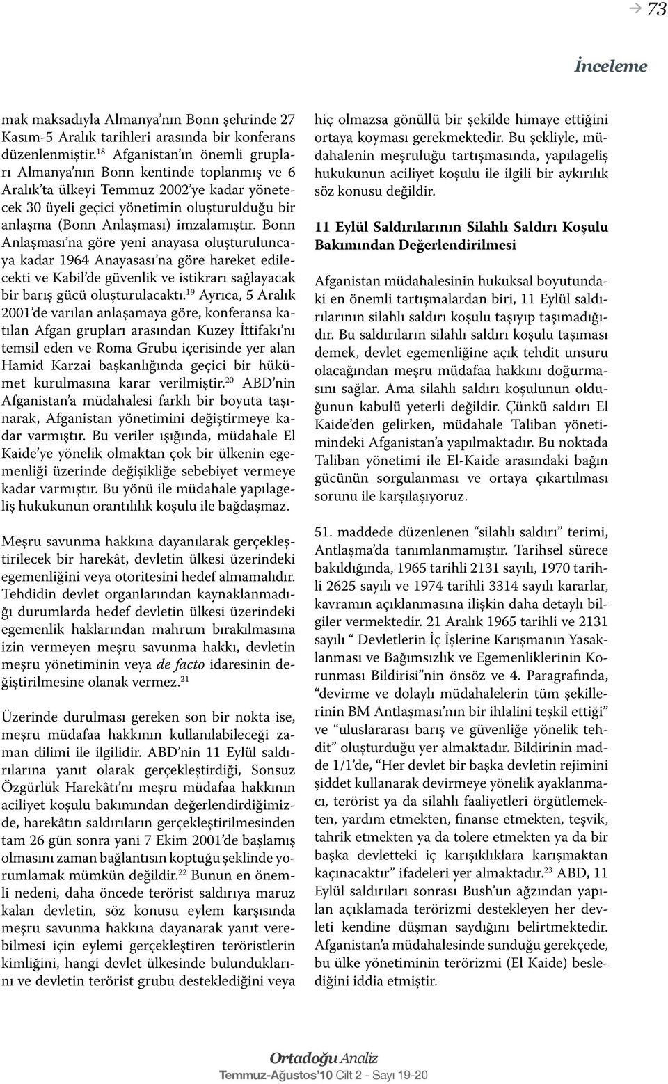 imzalamıştır. Bonn Anlaşması na göre yeni anayasa oluşturuluncaya kadar 1964 Anayasası na göre hareket edilecekti ve Kabil de güvenlik ve istikrarı sağlayacak bir barış gücü oluşturulacaktı.