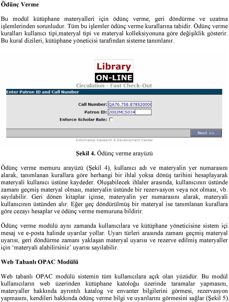 Ödünç verme arayüzü Ödünç verme memuru arayüzü (Şekil 4), kullanıcı adı ve materyalin yer numarasını alarak, tanımlanan kurallara göre herhangi bir ihlal yoksa dönüş tarihini hesaplayarak materyali