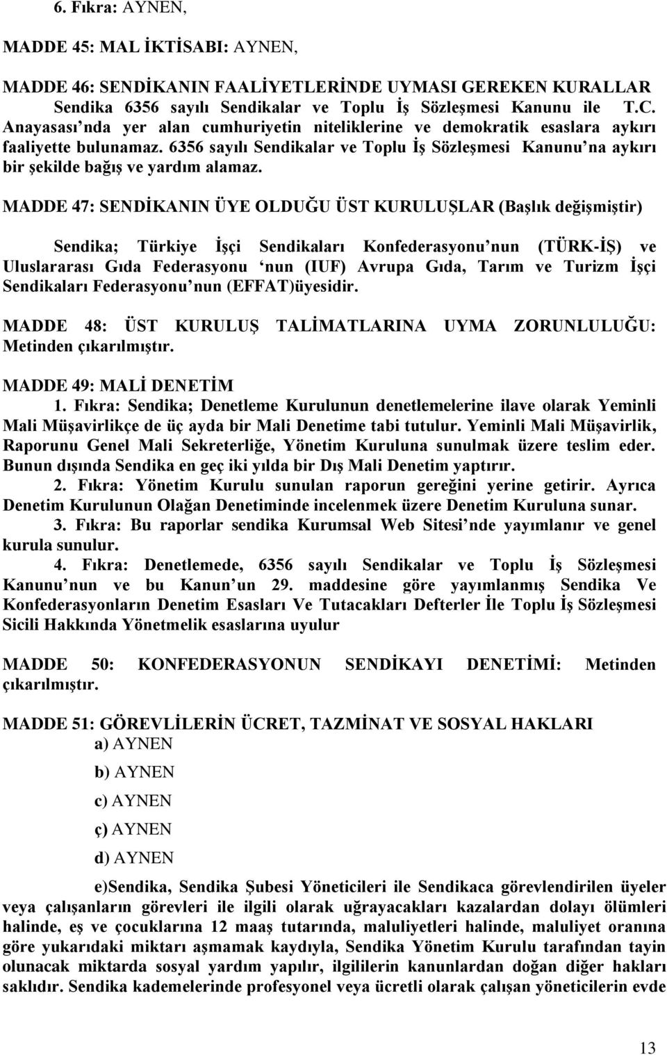 MADDE 47: SENDİKANIN ÜYE OLDUĞU ÜST KURULUŞLAR (Başlık değişmiştir) Sendika; Türkiye İşçi Sendikaları Konfederasyonu nun (TÜRK-İŞ) ve Uluslararası Gıda Federasyonu nun (IUF) Avrupa Gıda, Tarım ve