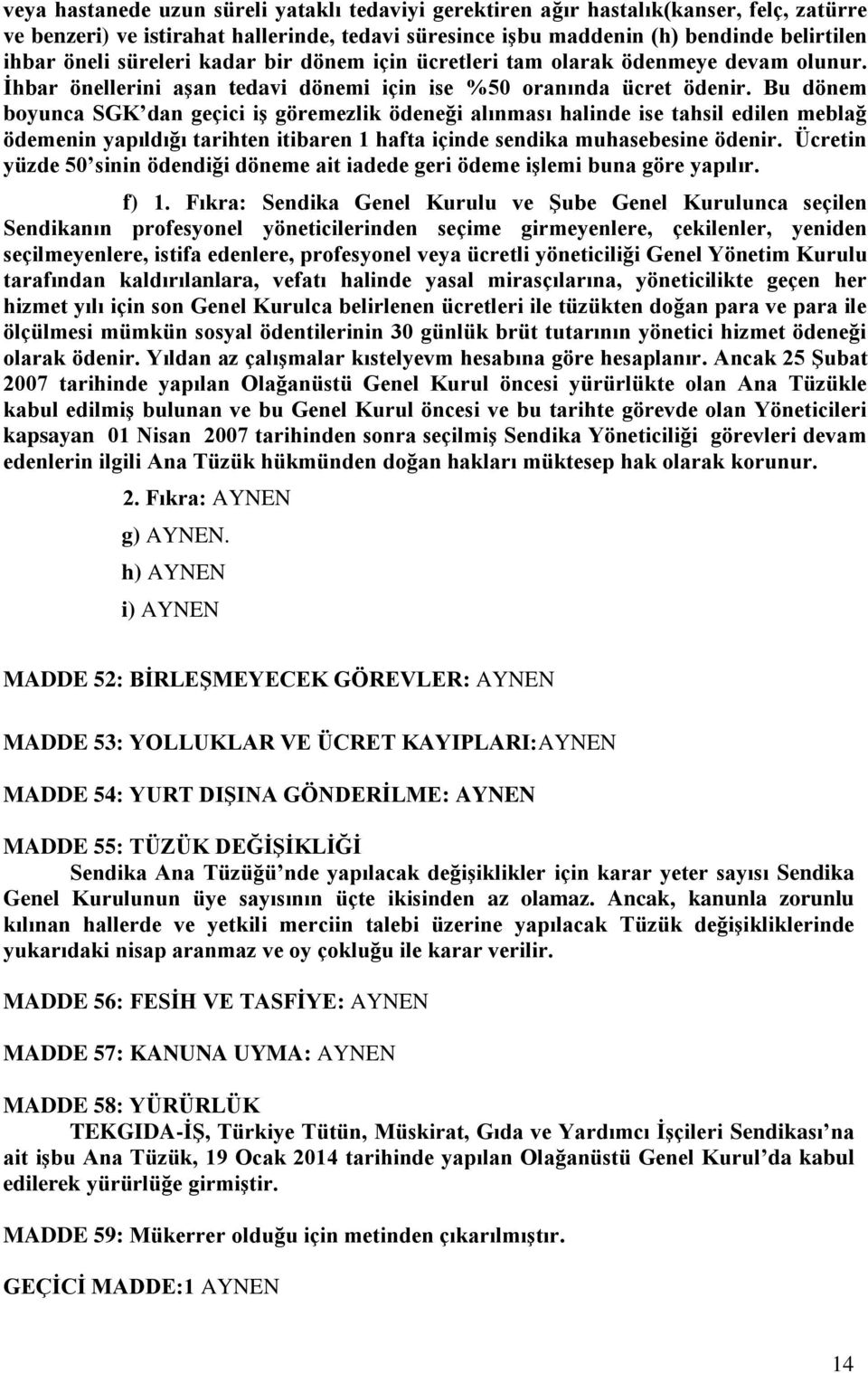 Bu dönem boyunca SGK dan geçici iş göremezlik ödeneği alınması halinde ise tahsil edilen meblağ ödemenin yapıldığı tarihten itibaren 1 hafta içinde sendika muhasebesine ödenir.