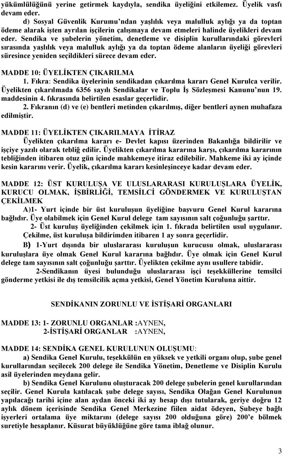 Sendika ve şubelerin yönetim, denetleme ve disiplin kurullarındaki görevleri sırasında yaşlılık veya malulluk aylığı ya da toptan ödeme alanların üyeliği görevleri süresince yeniden seçildikleri