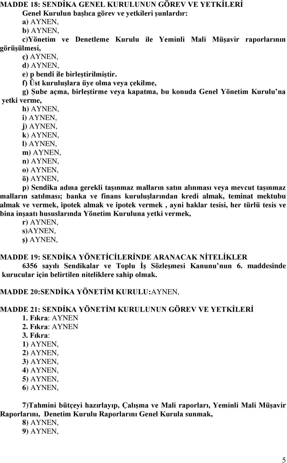 f) Üst kuruluşlara üye olma veya çekilme, g) Şube açma, birleştirme veya kapatma, bu konuda Genel Yönetim Kurulu na yetki verme, h) AYNEN, i) AYNEN, j) AYNEN, k) AYNEN, l) AYNEN, m) AYNEN, n) AYNEN,