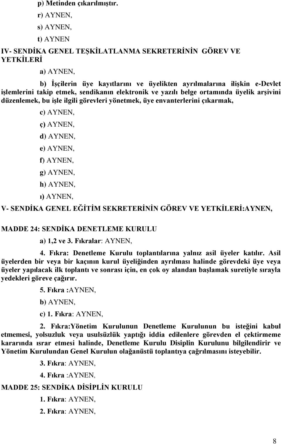 etmek, sendikanın elektronik ve yazılı belge ortamında üyelik arşivini düzenlemek, bu işle ilgili görevleri yönetmek, üye envanterlerini çıkarmak, c) AYNEN, ç) AYNEN, d) AYNEN, e) AYNEN, f) AYNEN, g)