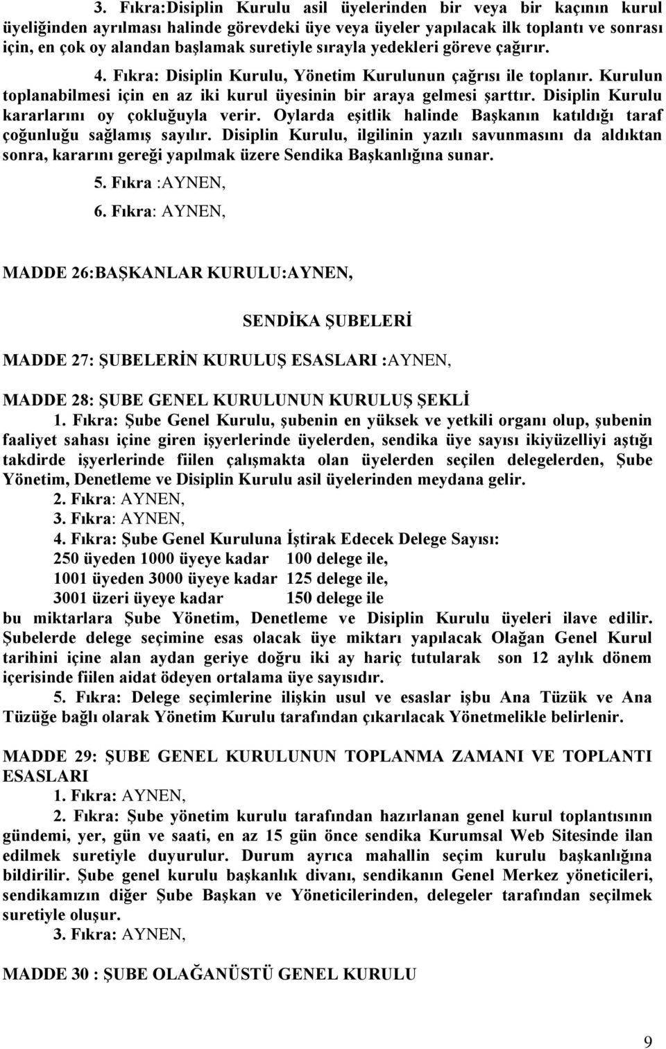 Disiplin Kurulu kararlarını oy çokluğuyla verir. Oylarda eşitlik halinde Başkanın katıldığı taraf çoğunluğu sağlamış sayılır.