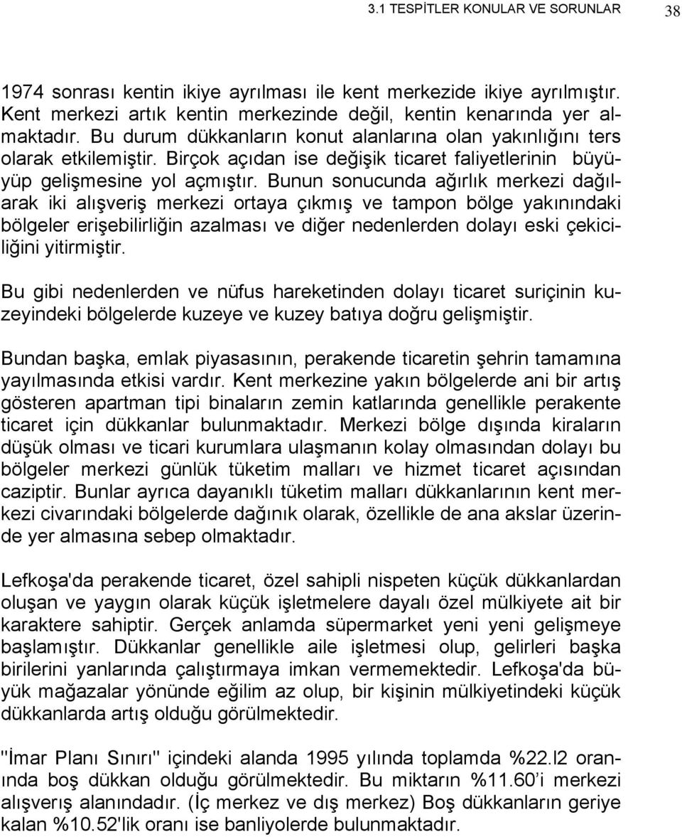 Bunun sonucunda ağırlık merkezi dağılarak iki alışveriş merkezi ortaya çıkmış ve tampon bölge yakınındaki bölgeler erişebilirliğin azalması ve diğer nedenlerden dolayı eski çekiciliğini yitirmiştir.