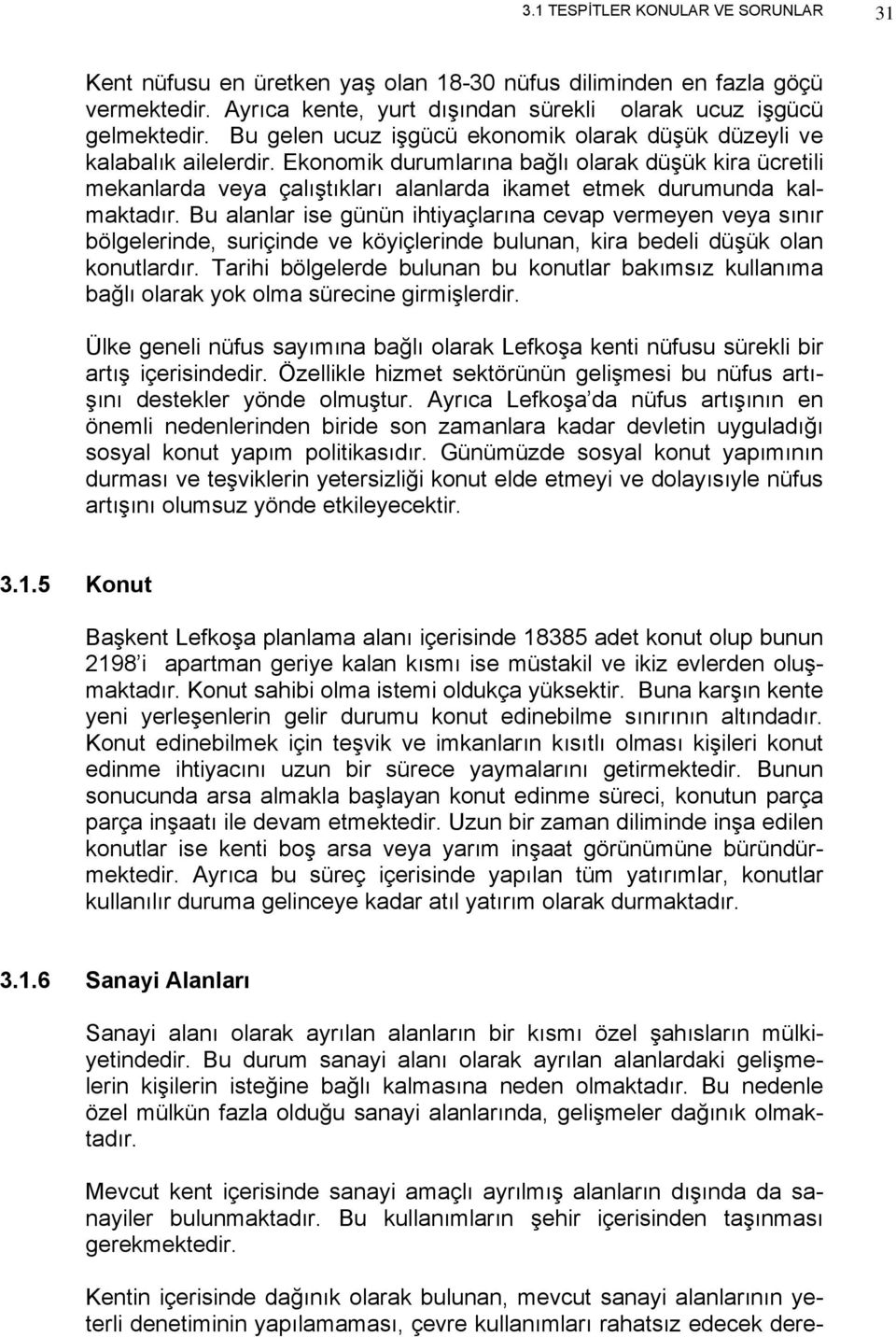 Ekonomik durumlarına bağlı olarak düşük kira ücretili mekanlarda veya çalıştıkları alanlarda ikamet etmek durumunda kalmaktadır.