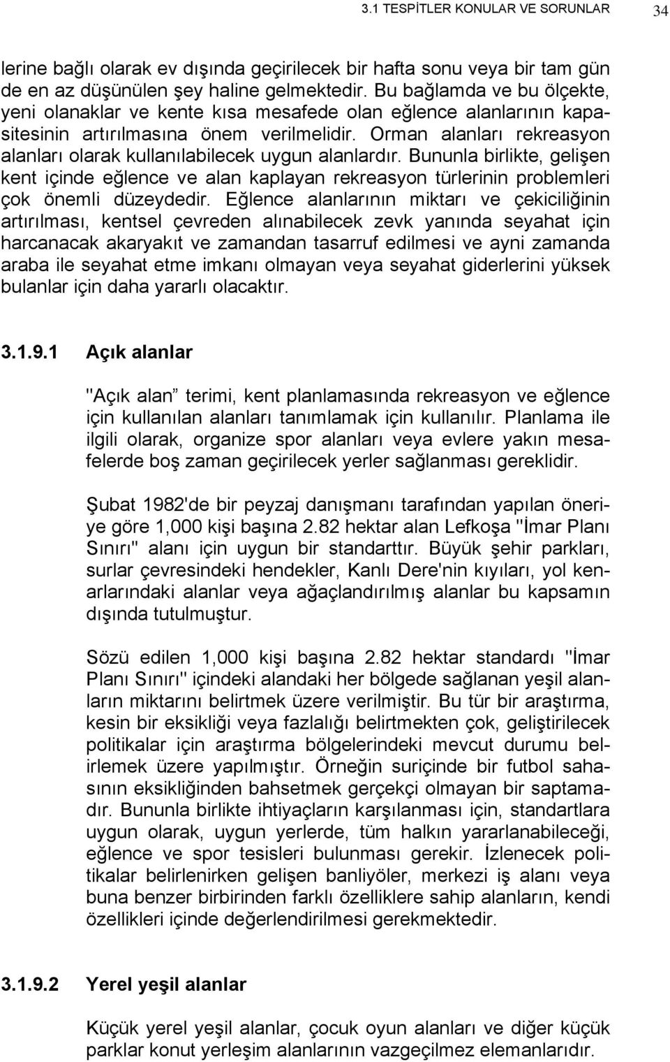 Orman alanları rekreasyon alanları olarak kullanılabilecek uygun alanlardır. Bununla birlikte, gelişen kent içinde eğlence ve alan kaplayan rekreasyon türlerinin problemleri çok önemli düzeydedir.