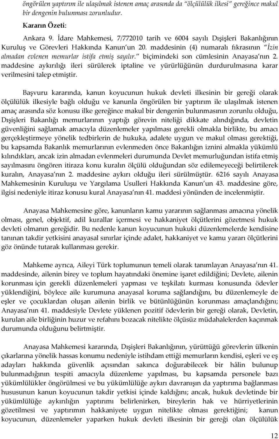 biçimindeki son cümlesinin Anayasa nın 2. maddesine aykırılığı ileri sürülerek iptaline ve yürürlüğünün durdurulmasına karar verilmesini talep etmiştir.