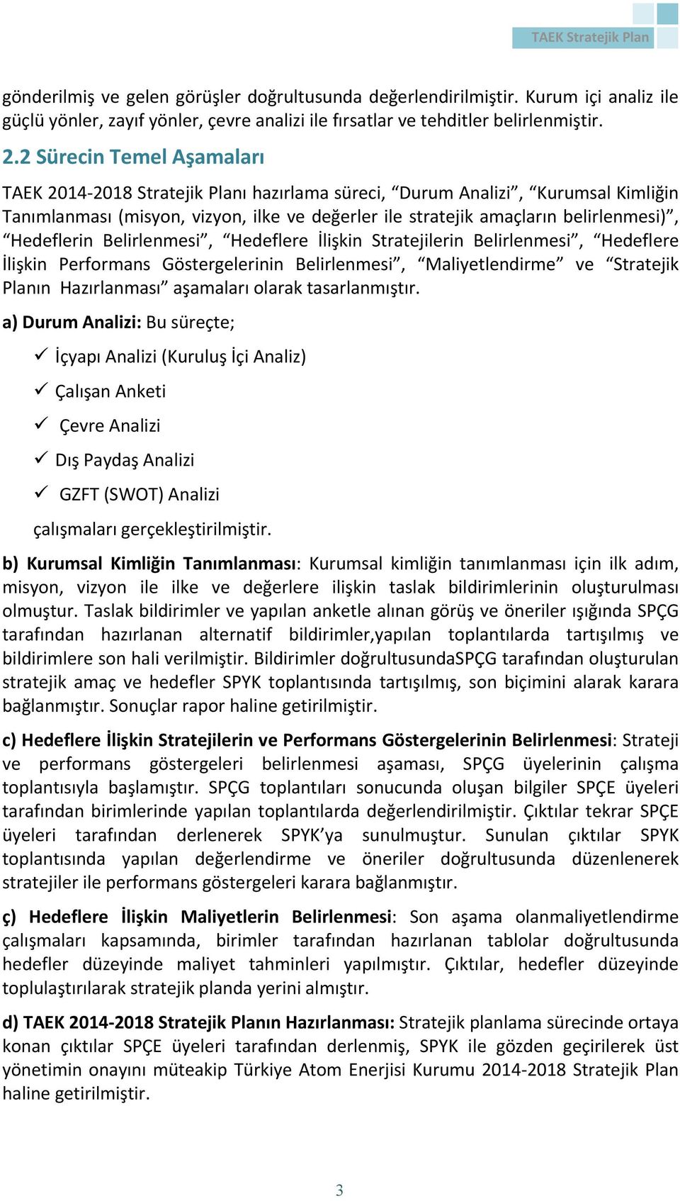 Hedeflerin Belirlenmesi, Hedeflere İlişkin Stratejilerin Belirlenmesi, Hedeflere İlişkin Performans Göstergelerinin Belirlenmesi, Maliyetlendirme ve Stratejik Planın Hazırlanması aşamaları olarak