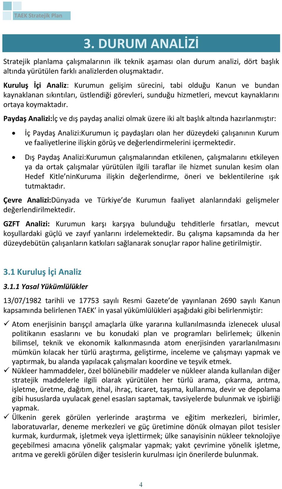 Paydaş Analizi:İç ve dış paydaş analizi olmak üzere iki alt başlık altında hazırlanmıştır: İç Paydaş Analizi:Kurumun iç paydaşları olan her düzeydeki çalışanının Kurum ve faaliyetlerine ilişkin görüş