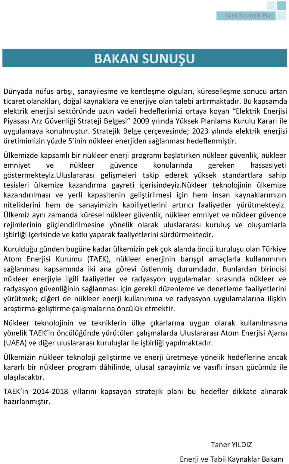 konulmuştur. Stratejik Belge çerçevesinde; 2023 yılında elektrik enerjisi üretimimizin yüzde 5 inin nükleer enerjiden sağlanması hedeflenmiştir.