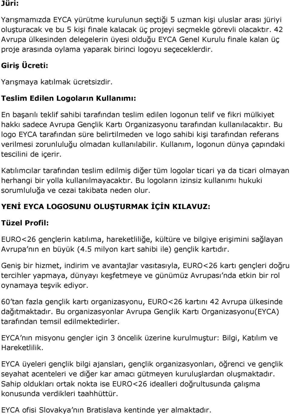 Teslim Edilen Logoların Kullanımı: En başarılı teklif sahibi tarafından teslim edilen logonun telif ve fikri mülkiyet hakkı sadece Avrupa Gençlik Kartı Organizasyonu tarafından kullanılacaktır.