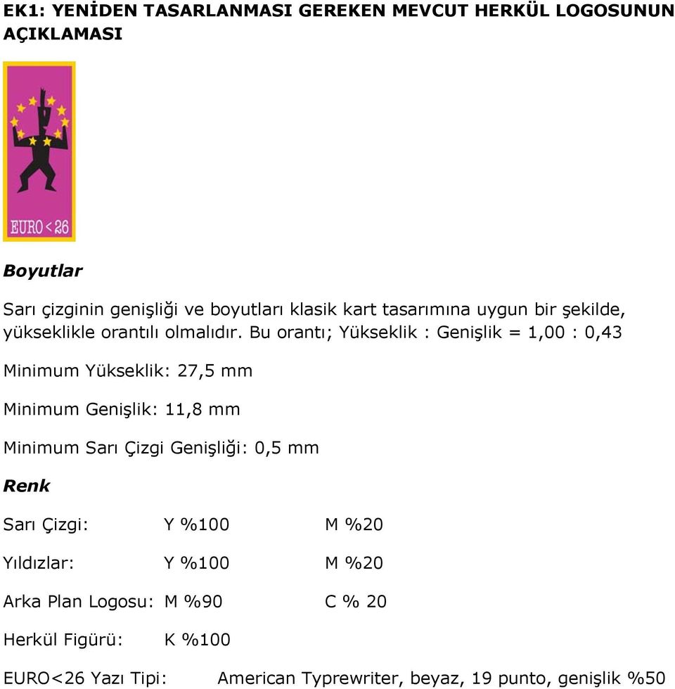 Bu orantı; Yükseklik : Genişlik = 1,00 : 0,43 Minimum Yükseklik: 27,5 mm Minimum Genişlik: 11,8 mm Minimum Sarı Çizgi