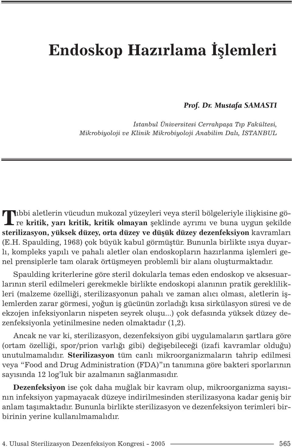 ilişkisine göre kritik, yarı kritik, kritik olmayan şeklinde ayrımı ve buna uygun şekilde sterilizasyon, yüksek düzey, orta düzey ve düşük düzey dezenfeksiyon kavramları (E.H.