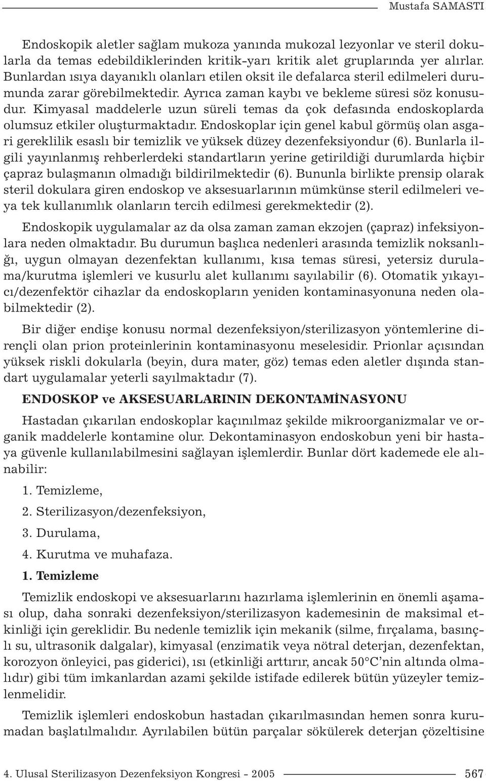 Kimyasal maddelerle uzun süreli temas da çok defasında endoskoplarda olumsuz etkiler oluşturmaktadır.