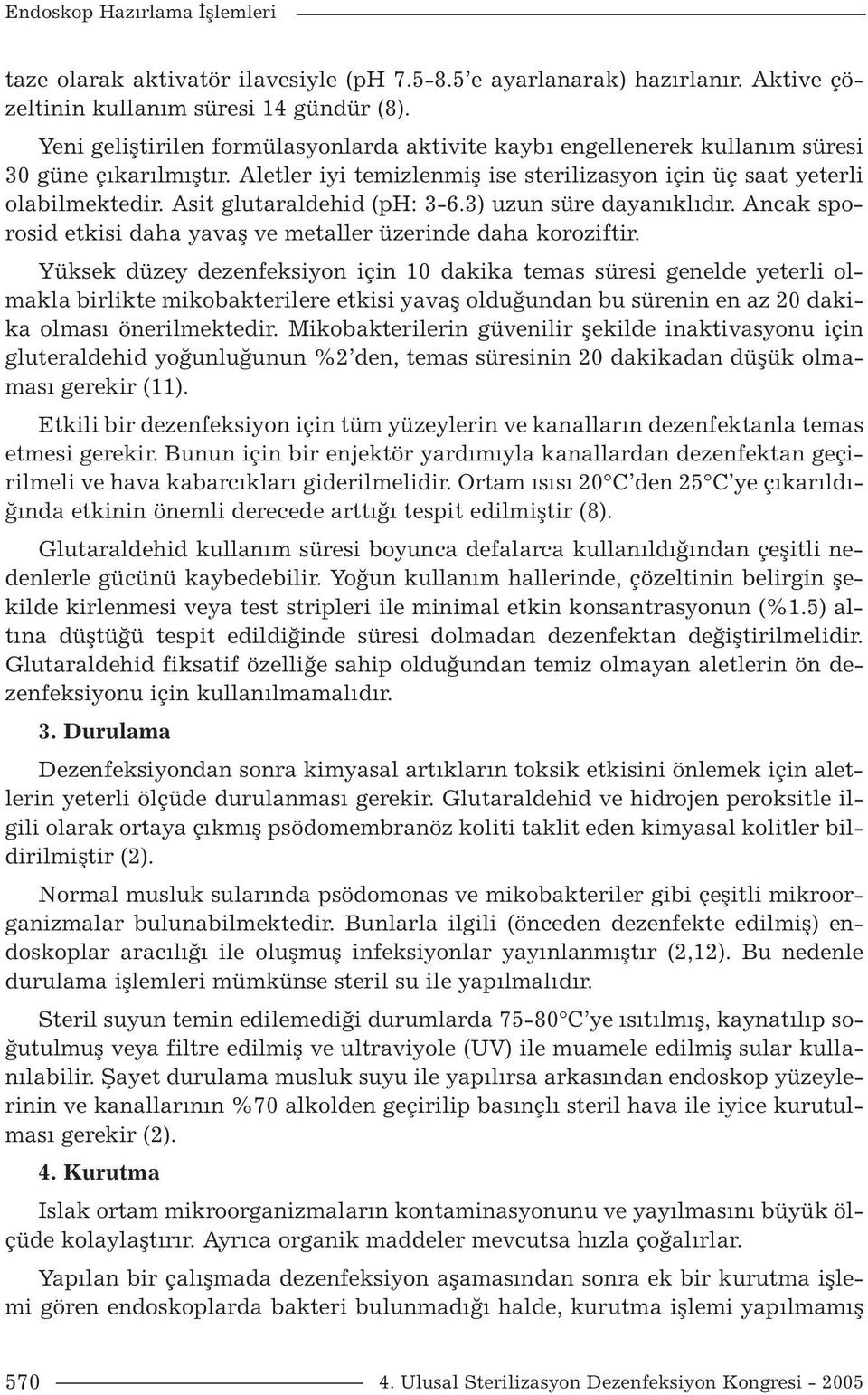 Asit glutaraldehid (ph: 3-6.3) uzun süre dayanıklıdır. Ancak sporosid etkisi daha yavaş ve metaller üzerinde daha koroziftir.