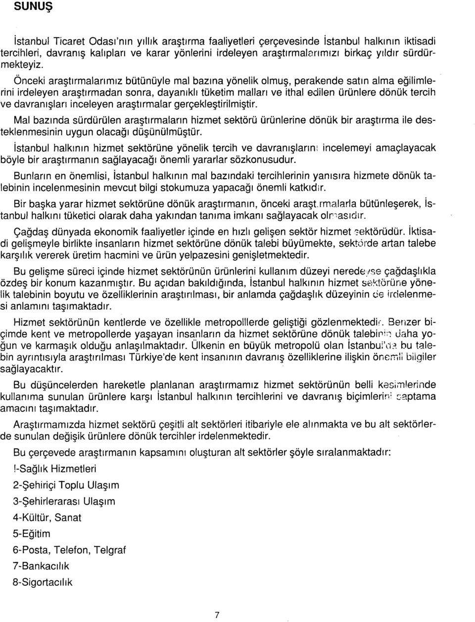 araştırmalar erçekleştrlmştr. Mal bazında ürdürülen araştırmaların hzmet ektörü ürünlerne dönük br araştırma le deteklenmenn uyun lacağı düşünülmüştür.