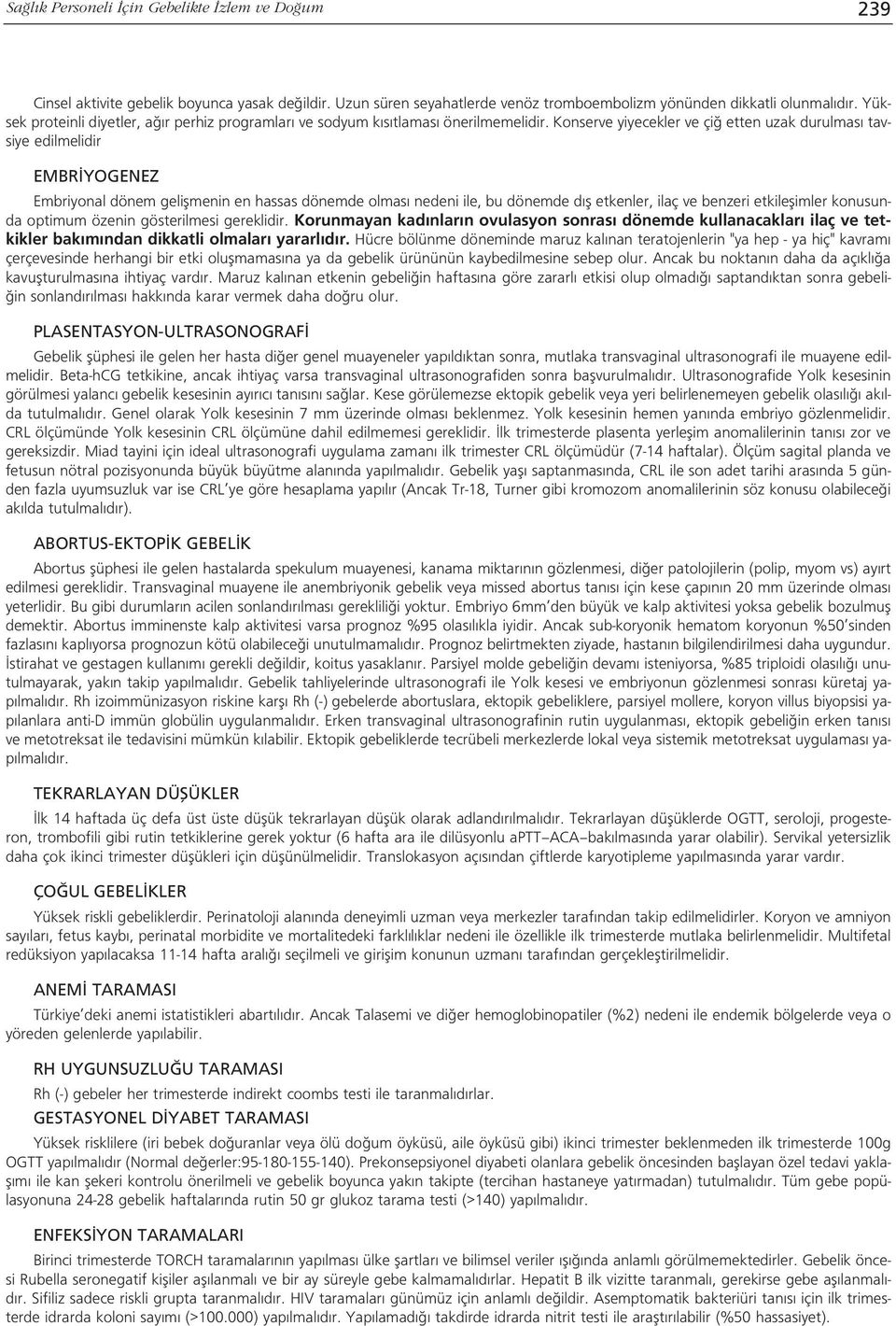 Konserve yiyecekler ve çi etten uzak durulmas tavsiye edilmelidir EMBR YOGENEZ Embriyonal dönem geliflmenin en hassas dönemde olmas nedeni ile, bu dönemde d fl etkenler, ilaç ve benzeri etkileflimler