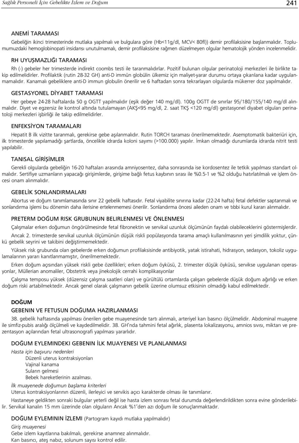 RH UYUfiMAZLI I TARAMASI Rh (-) gebeler her trimesterde indirekt coombs testi ile taranmal d rlar. Pozitif bulunan olgular perinatoloji merkezleri ile birlikte takip edilmelidirler.