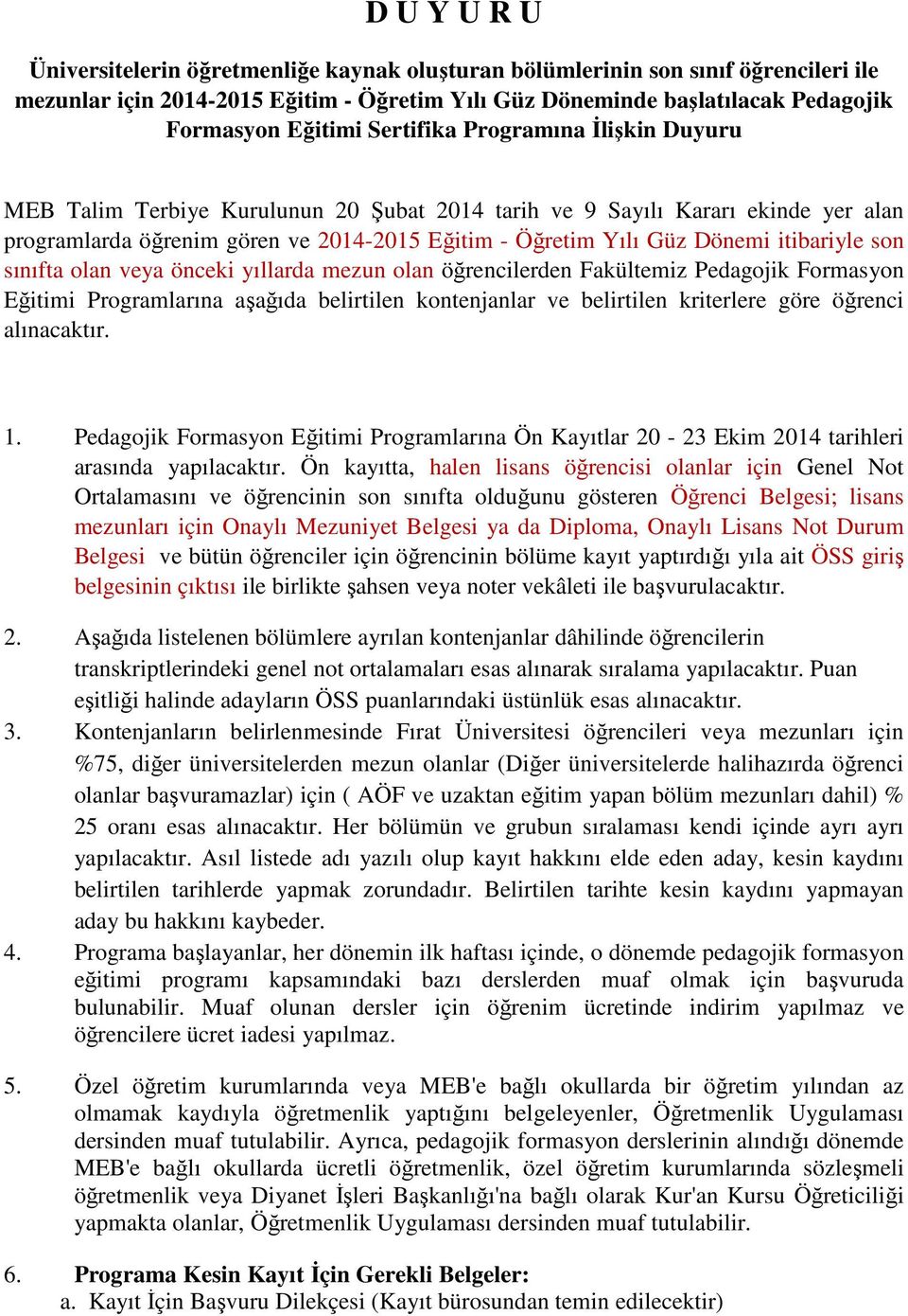 itibariyle son sınıfta olan veya önceki yıllarda mezun olan öğrencilerden Fakültemiz Pedagojik Formasyon Eğitimi Programlarına aşağıda belirtilen kontenjanlar ve belirtilen kriterlere göre öğrenci